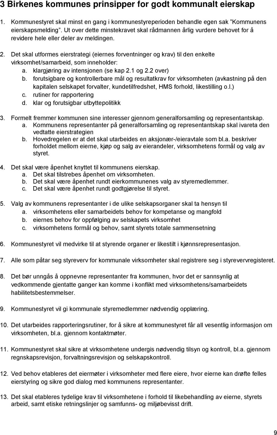 Det skal utformes eierstrategi (eiernes forventninger og krav) til den enkelte virksomhet/samarbeid, som inneholder: a. klargjøring av intensjonen (se kap 2.1 og 2.2 over) b.