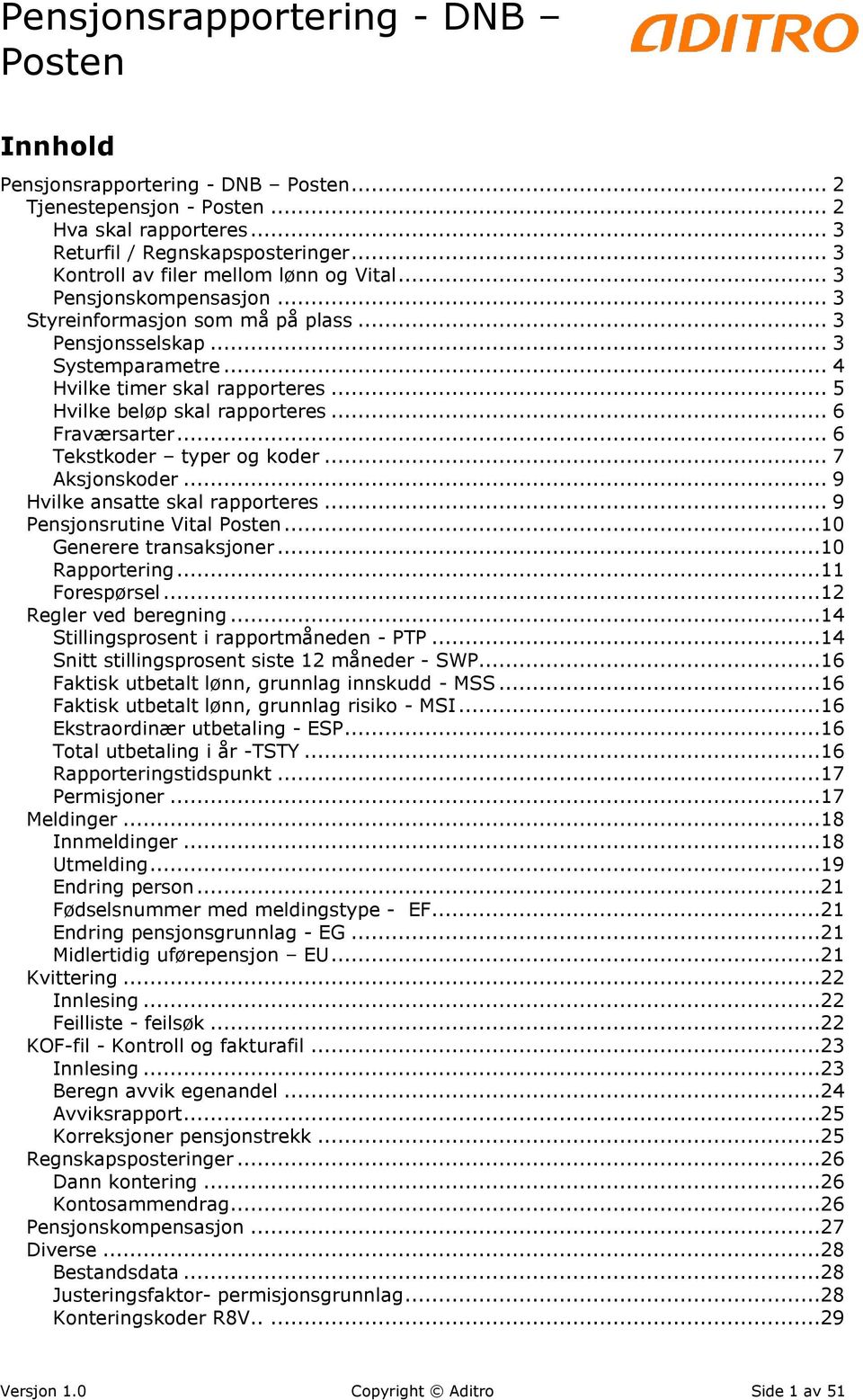 .. 7 Aksjonskoder... 9 Hvilke ansatte skal rapporteres... 9 Pensjonsrutine Vital...10 Generere transaksjoner...10 Rapportering...11 Forespørsel...12 Regler ved beregning.