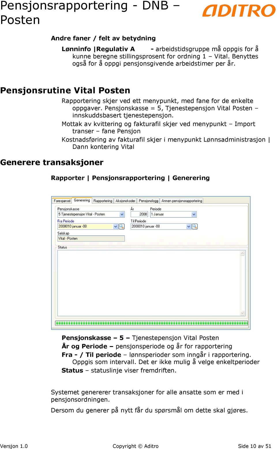 Pensjonskasse = 5, Tjenestepensjon Vital innskuddsbasert tjenestepensjon.