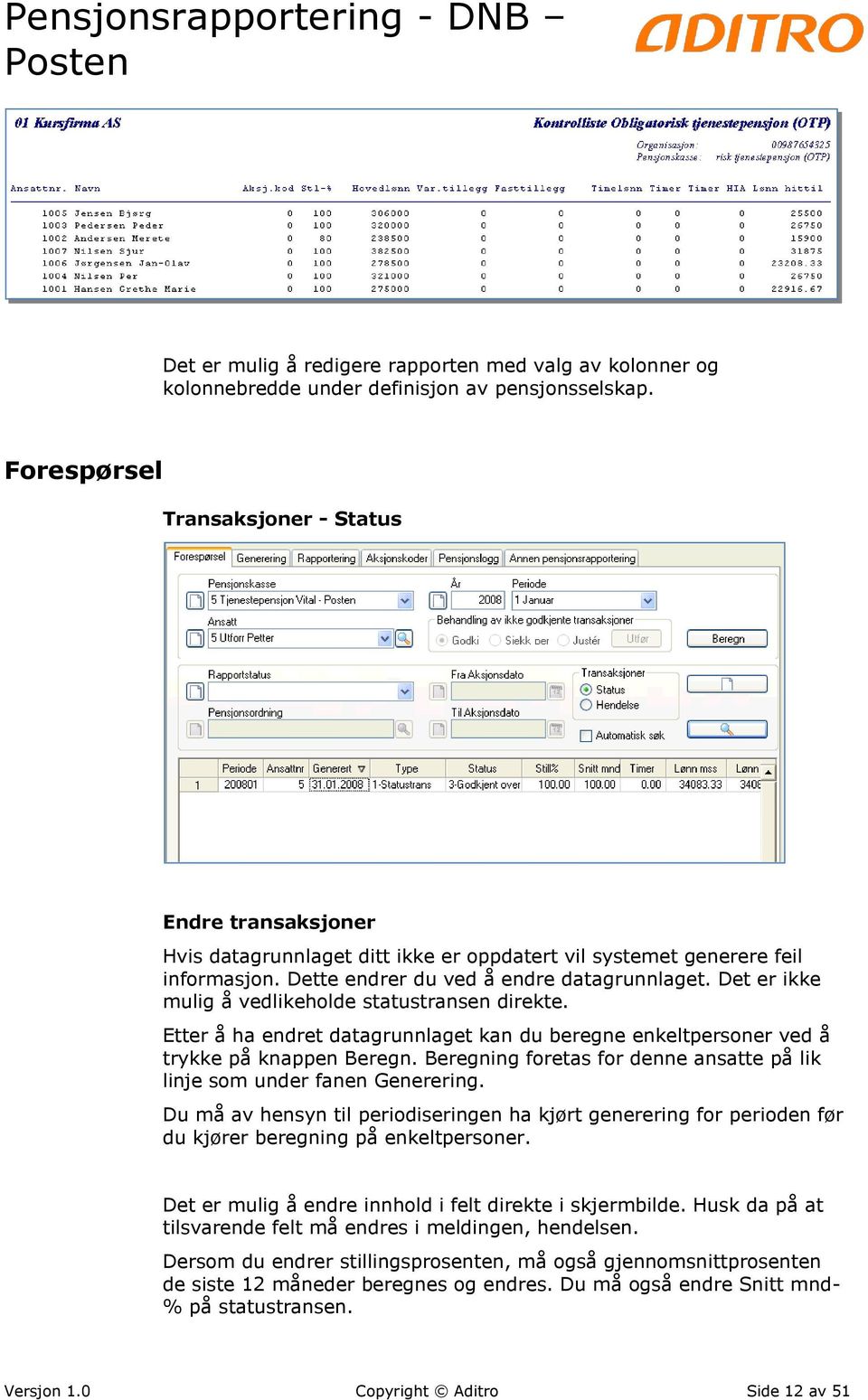 Det er ikke mulig å vedlikeholde statustransen direkte. Etter å ha endret datagrunnlaget kan du beregne enkeltpersoner ved å trykke på knappen Beregn.