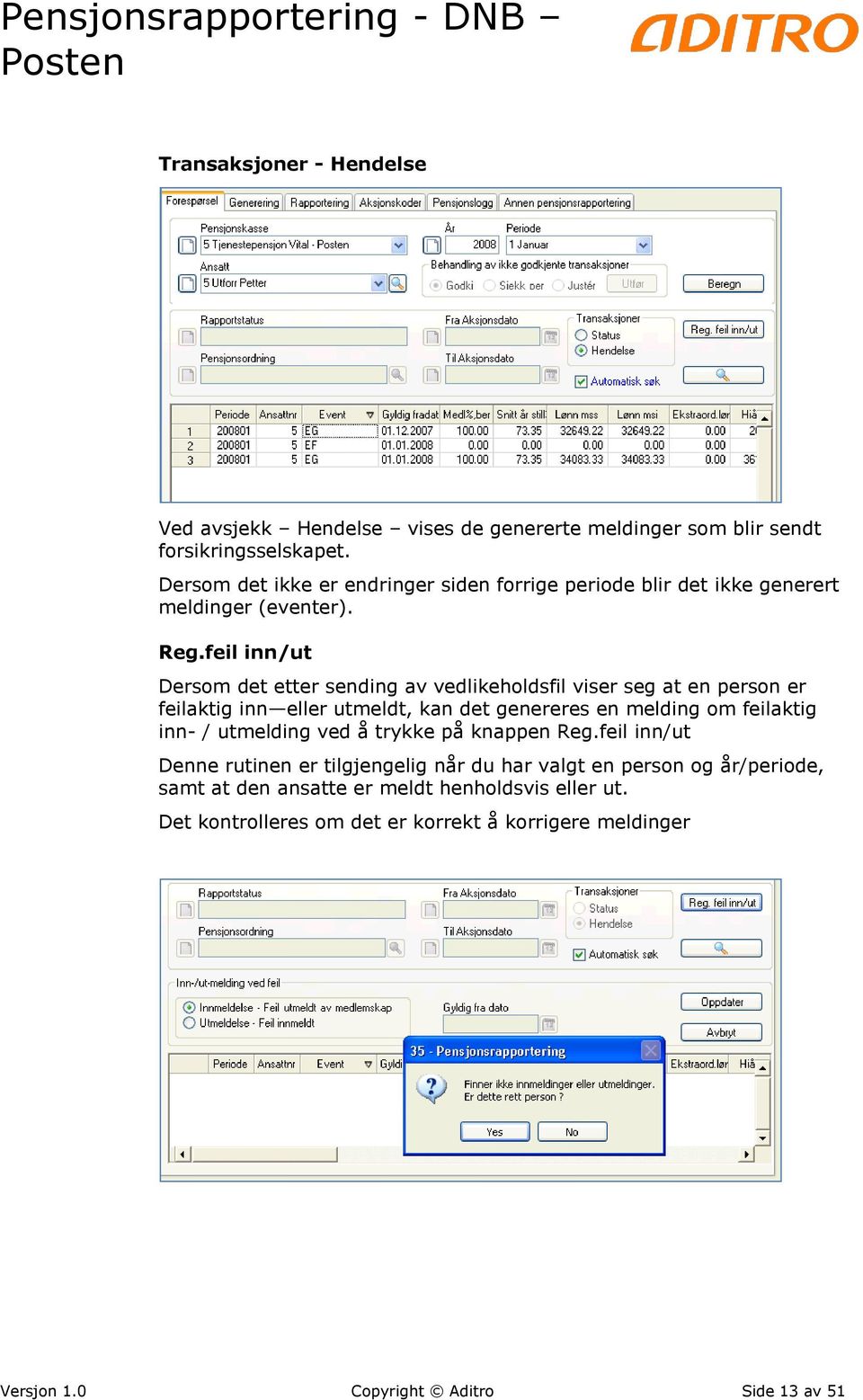 feil inn/ut Dersom det etter sending av vedlikeholdsfil viser seg at en person er feilaktig inn eller utmeldt, kan det genereres en melding om feilaktig inn- /