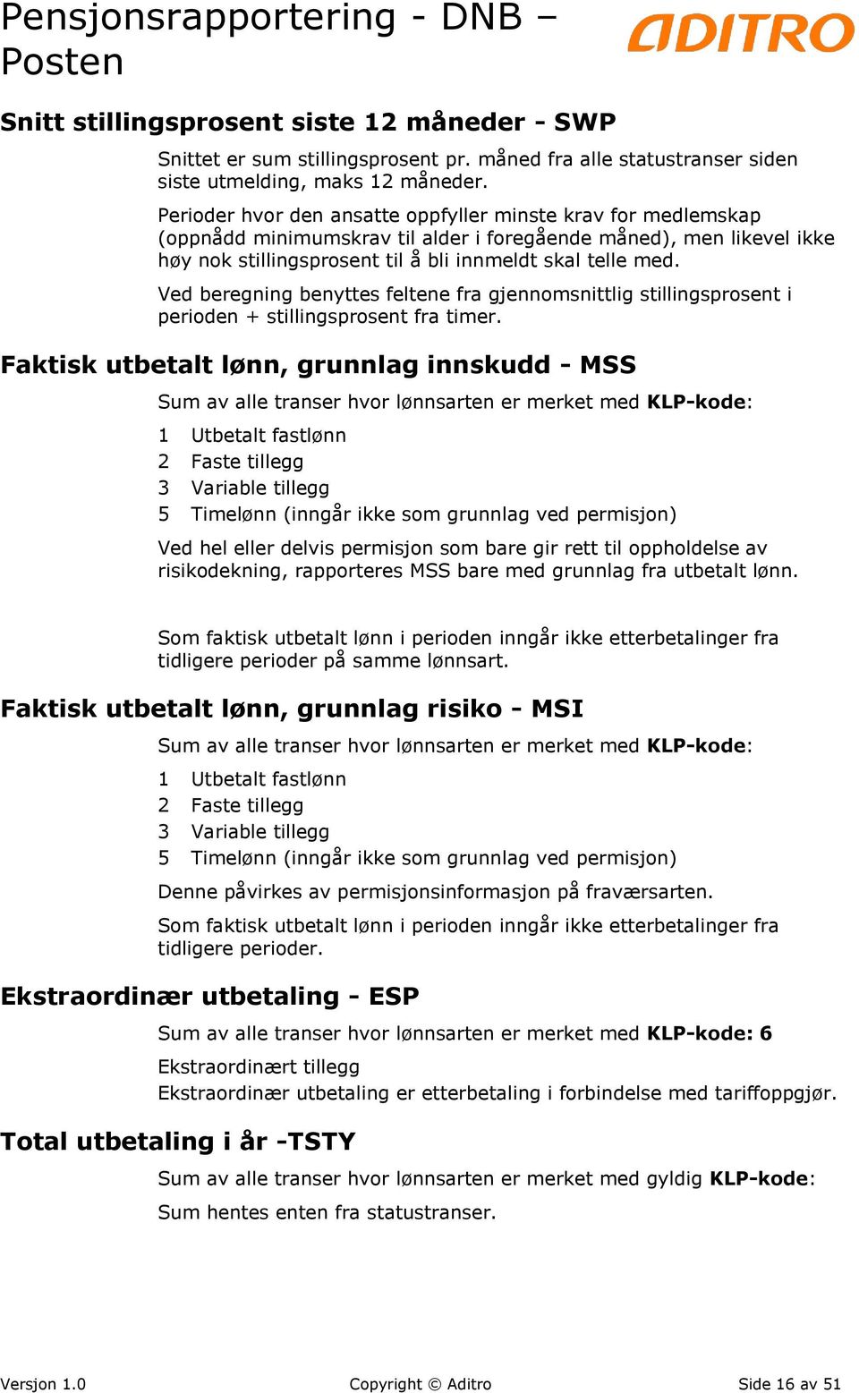 Ved beregning benyttes feltene fra gjennomsnittlig stillingsprosent i perioden + stillingsprosent fra timer.