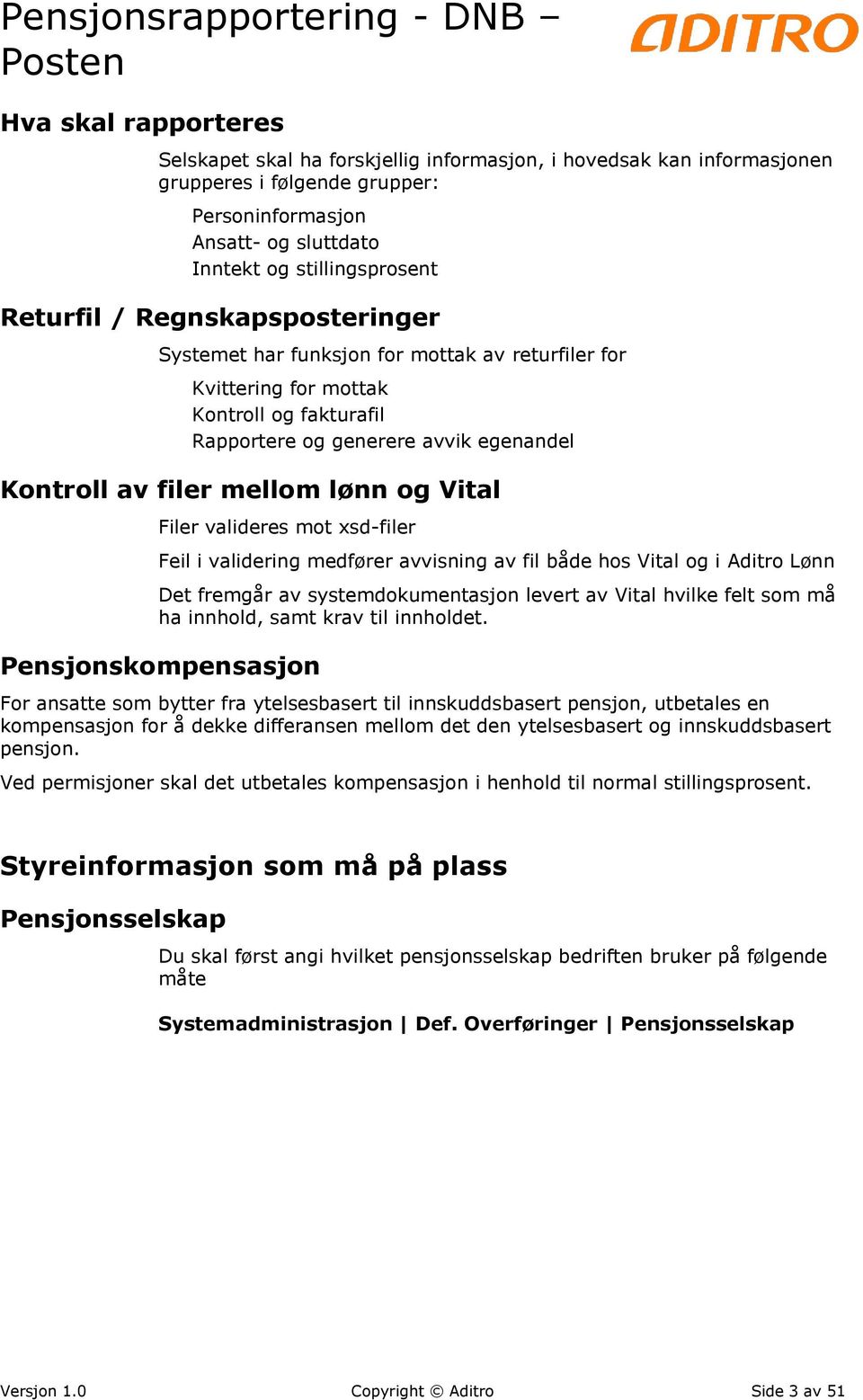 Filer valideres mot xsd-filer Feil i validering medfører avvisning av fil både hos Vital og i Aditro Lønn Det fremgår av systemdokumentasjon levert av Vital hvilke felt som må ha innhold, samt krav