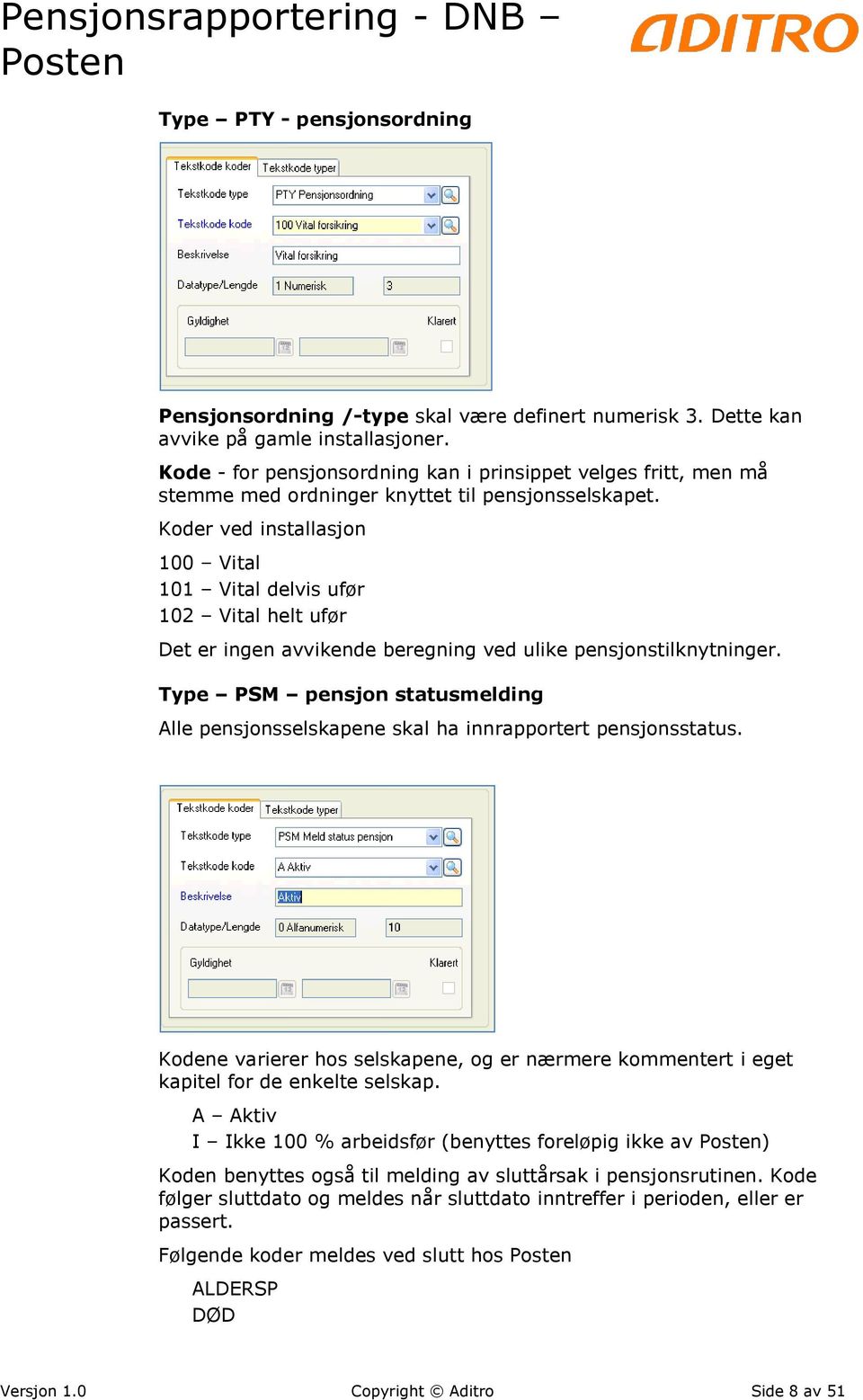 Koder ved installasjon 100 Vital 101 Vital delvis ufør 102 Vital helt ufør Det er ingen avvikende beregning ved ulike pensjonstilknytninger.