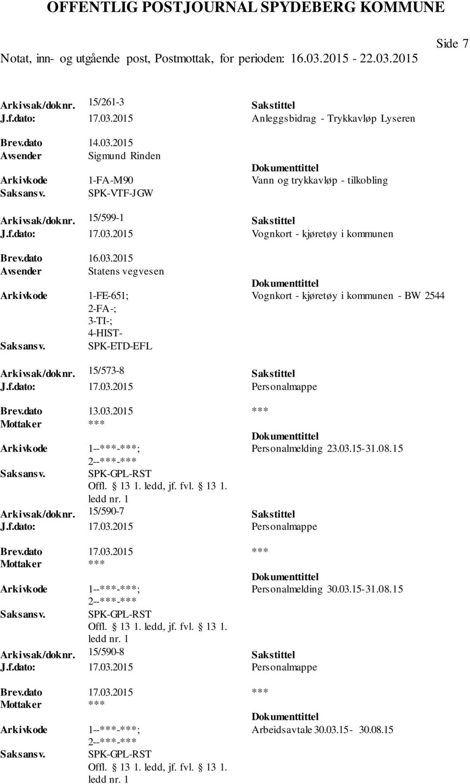 15/573-8 Sakstittel J.f.dato: 17.03.2015 Personalmappe Brev.dato 13.03.2015 *** Mottaker *** 1--***-***; Personalmelding 23.03.15-31.08.15 SPK-GPL-RST Arkivsak/doknr. 15/590-7 Sakstittel J.f.dato: 17.03.2015 Personalmappe Brev.dato 17.