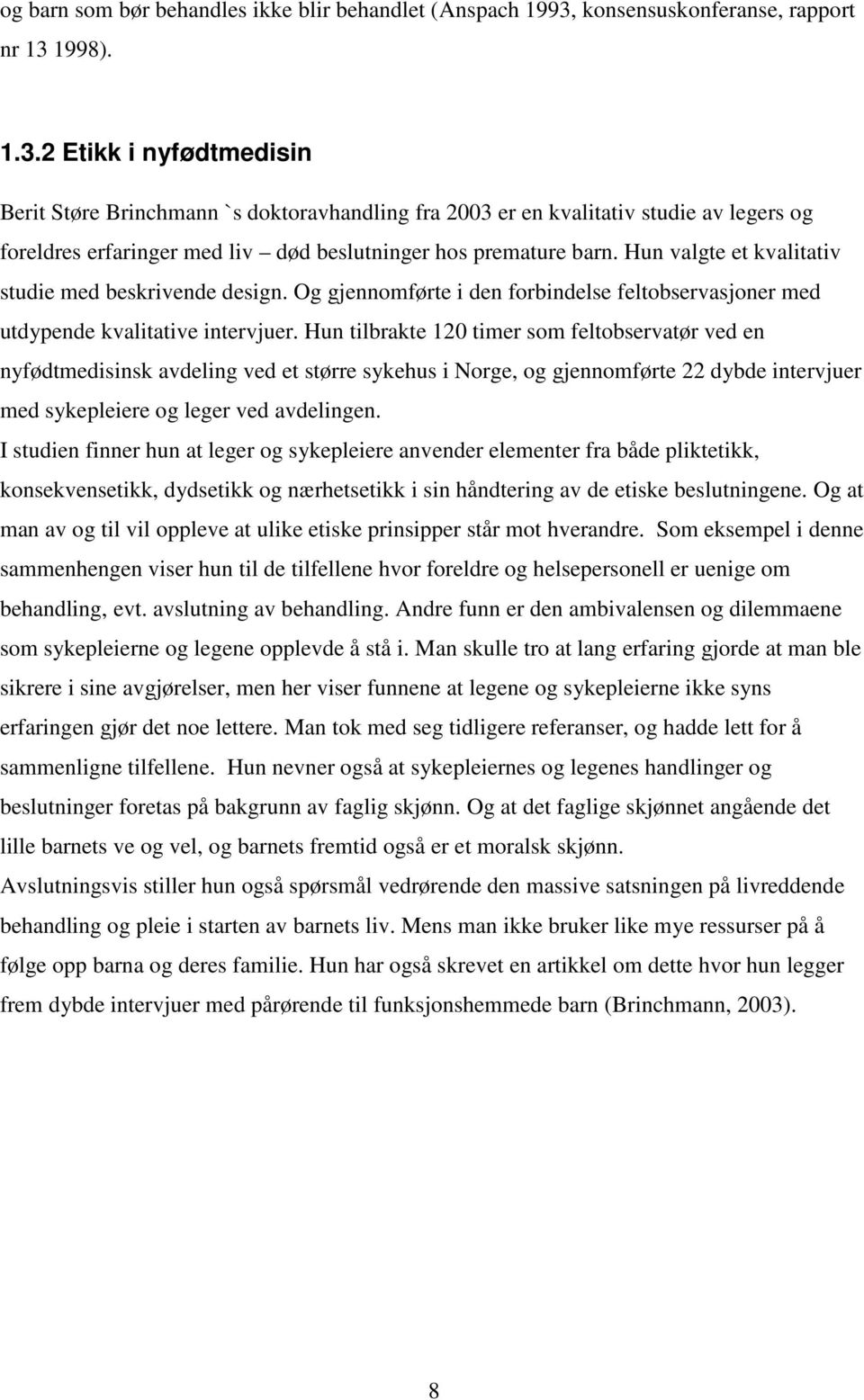 1998). 1.3.2 Etikk i nyfødtmedisin Berit Støre Brinchmann `s doktoravhandling fra 2003 er en kvalitativ studie av legers og foreldres erfaringer med liv død beslutninger hos premature barn.