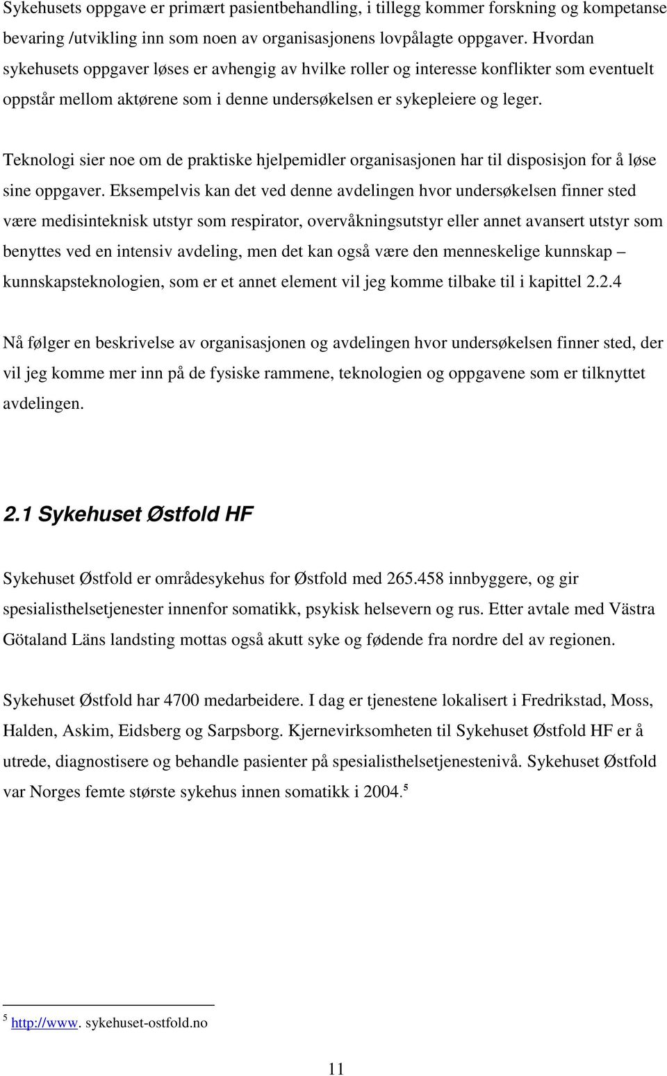 Teknologi sier noe om de praktiske hjelpemidler organisasjonen har til disposisjon for å løse sine oppgaver.