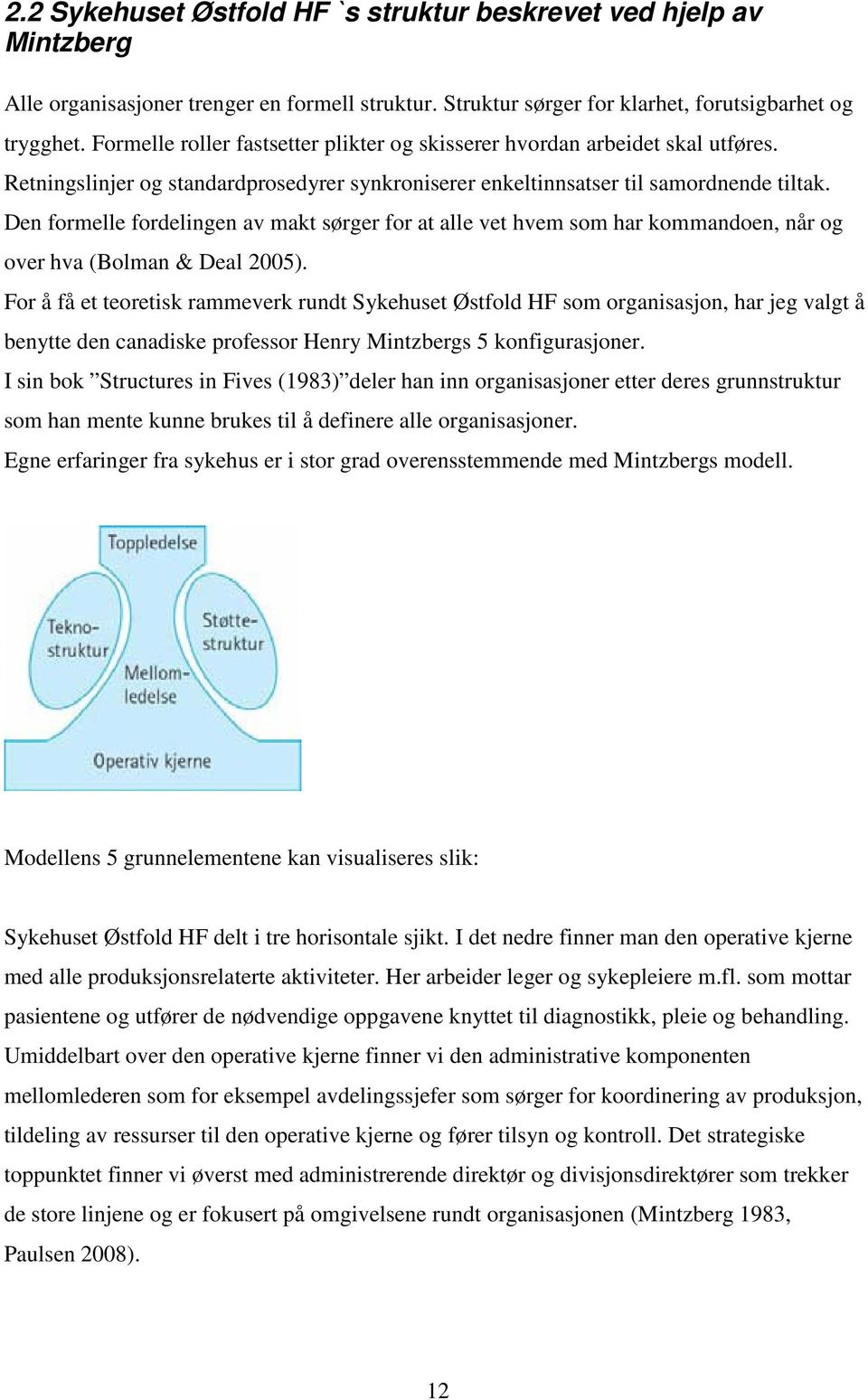 Den formelle fordelingen av makt sørger for at alle vet hvem som har kommandoen, når og over hva (Bolman & Deal 2005).