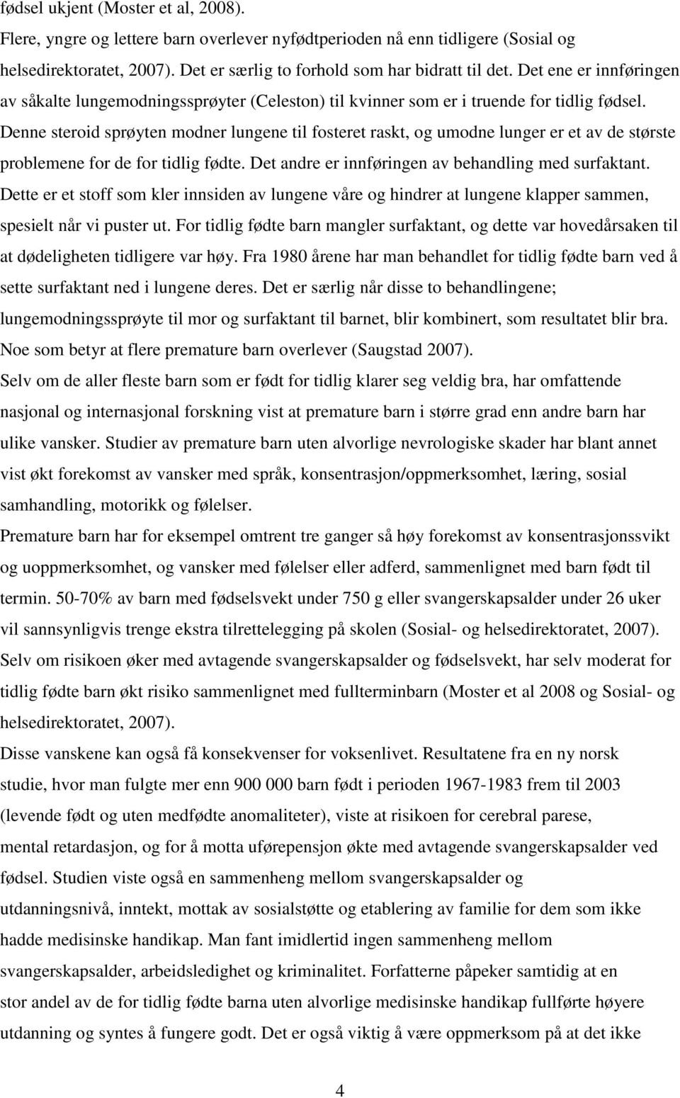 Denne steroid sprøyten modner lungene til fosteret raskt, og umodne lunger er et av de største problemene for de for tidlig fødte. Det andre er innføringen av behandling med surfaktant.