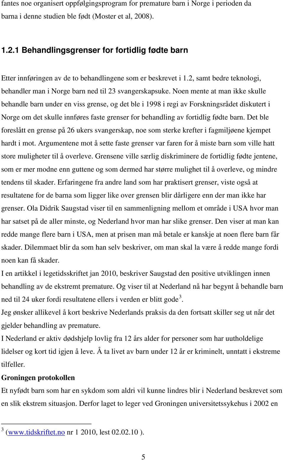 Noen mente at man ikke skulle behandle barn under en viss grense, og det ble i 1998 i regi av Forskningsrådet diskutert i Norge om det skulle innføres faste grenser for behandling av fortidlig fødte