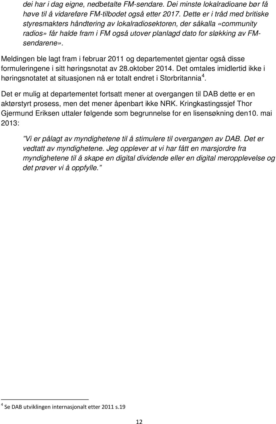 Meldingen ble lagt fram i februar 2011 og departementet gjentar også disse formuleringene i sitt høringsnotat av 28.oktober 2014.