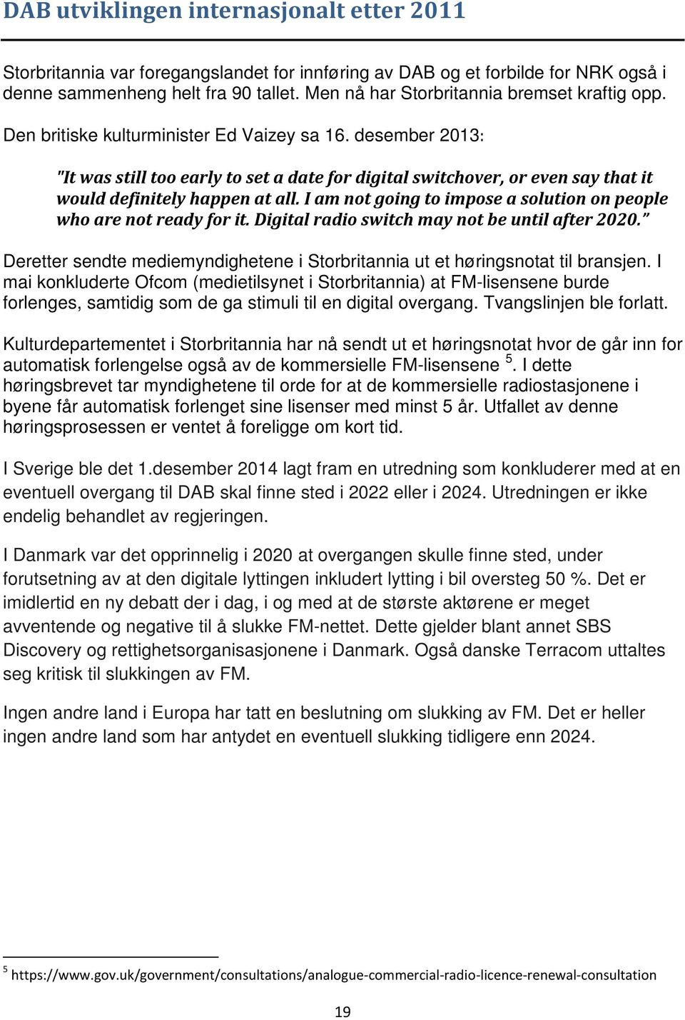 desember 2013: "It was still too early to set a date for digital switchover, or even say that it would definitely happen at all. I am not going to impose a solution on people who are not ready for it.