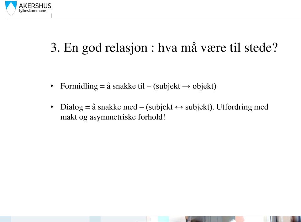 Dialog = å snakke med (subjekt subjekt).