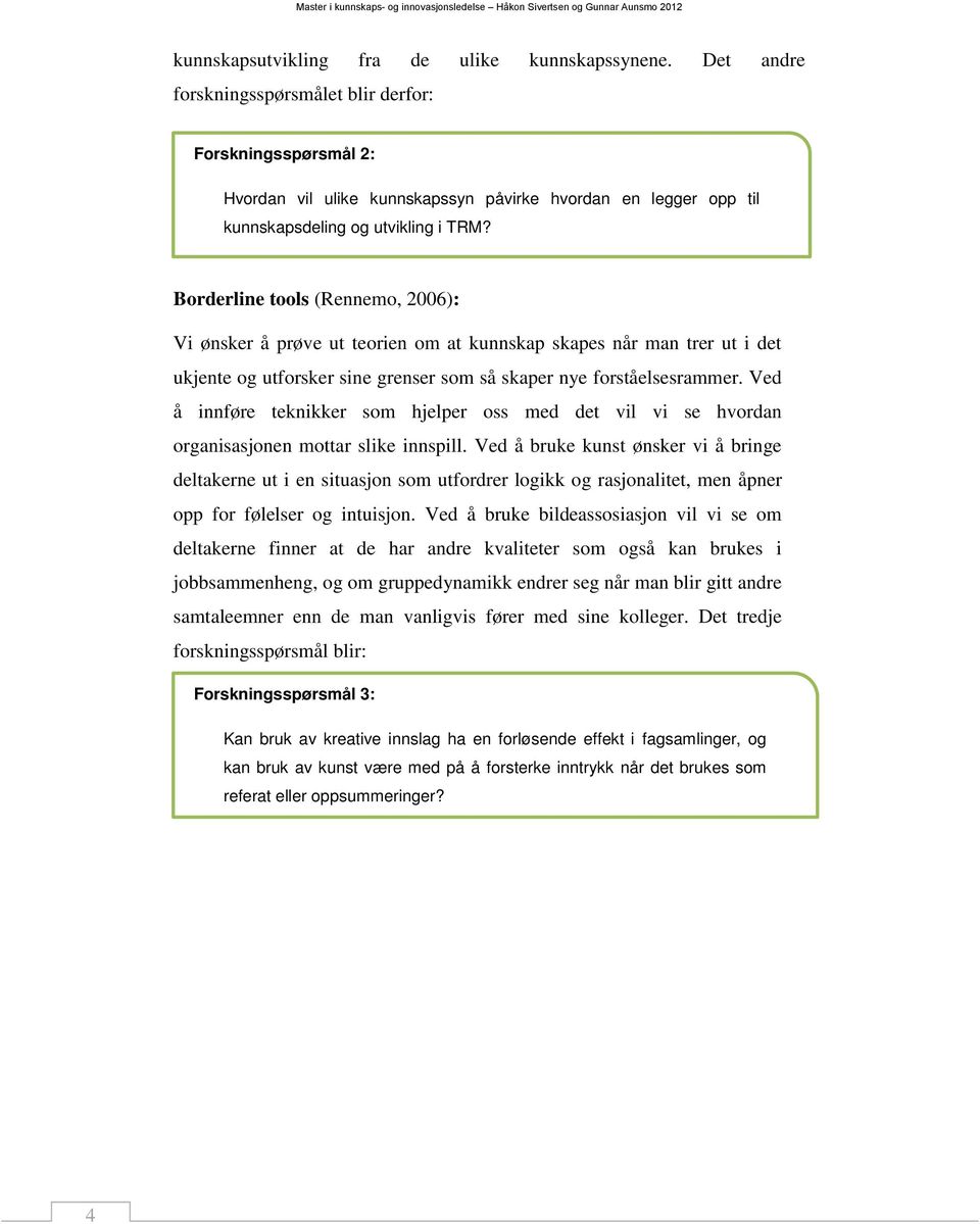 Borderline tools (Rennemo, 2006): Vi ønsker å prøve ut teorien om at kunnskap skapes når man trer ut i det ukjente og utforsker sine grenser som så skaper nye forståelsesrammer.