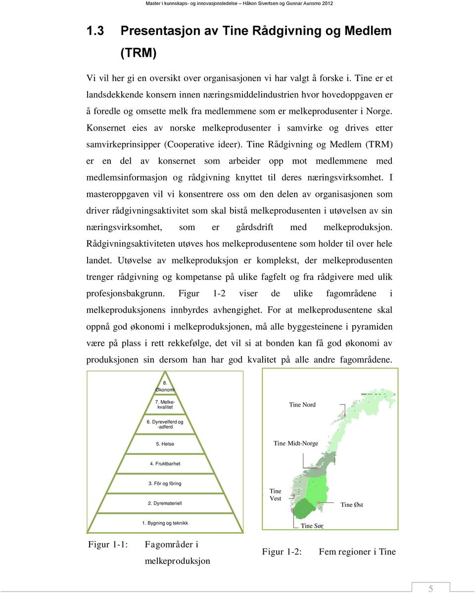 Konsernet eies av norske melkeprodusenter i samvirke og drives etter samvirkeprinsipper (Cooperative ideer).