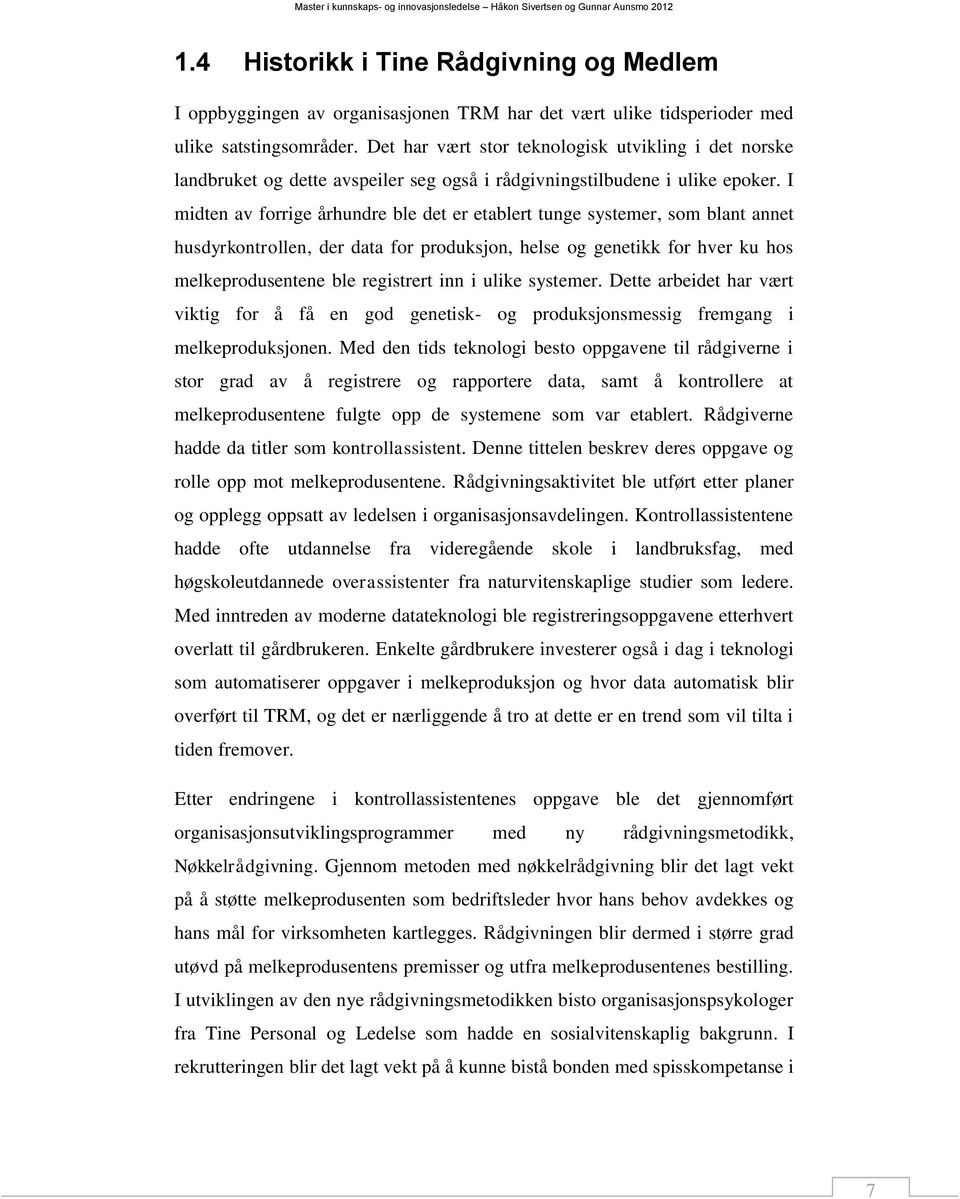 I midten av forrige århundre ble det er etablert tunge systemer, som blant annet husdyrkontrollen, der data for produksjon, helse og genetikk for hver ku hos melkeprodusentene ble registrert inn i