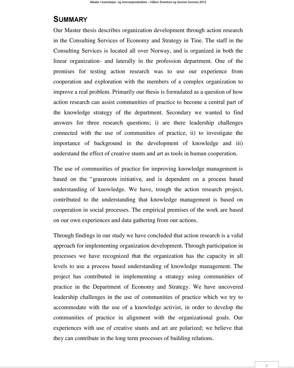 One of the premises for testing action research was to use our experience from cooperation and exploration with the members of a complex organization to improve a real problem.