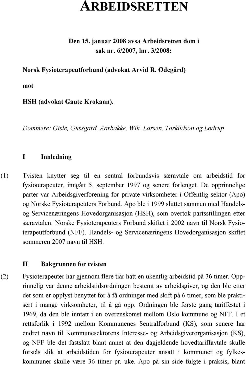 september 1997 og senere forlenget. De opprinnelige parter var Arbeidsgiverforening for private virksomheter i Offentlig sektor (Apo) og Norske Fysioterapeuters Forbund.