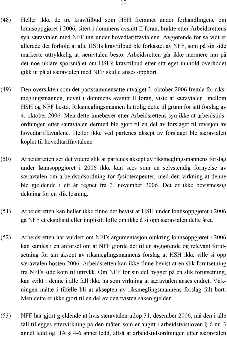 Arbeidsretten går ikke nærmere inn på det noe uklare spørsmålet om HSHs krav/tilbud etter sitt eget innhold overhodet gikk ut på at særavtalen med NFF skulle anses opphørt.