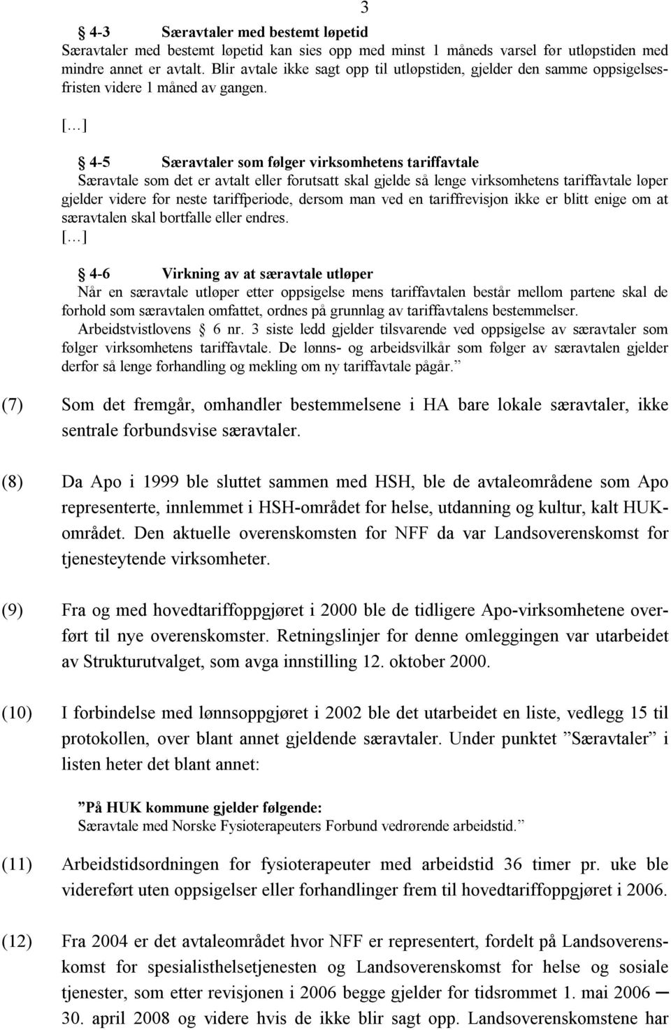 [ ] 4-5 Særavtaler som følger virksomhetens tariffavtale Særavtale som det er avtalt eller forutsatt skal gjelde så lenge virksomhetens tariffavtale løper gjelder videre for neste tariffperiode,