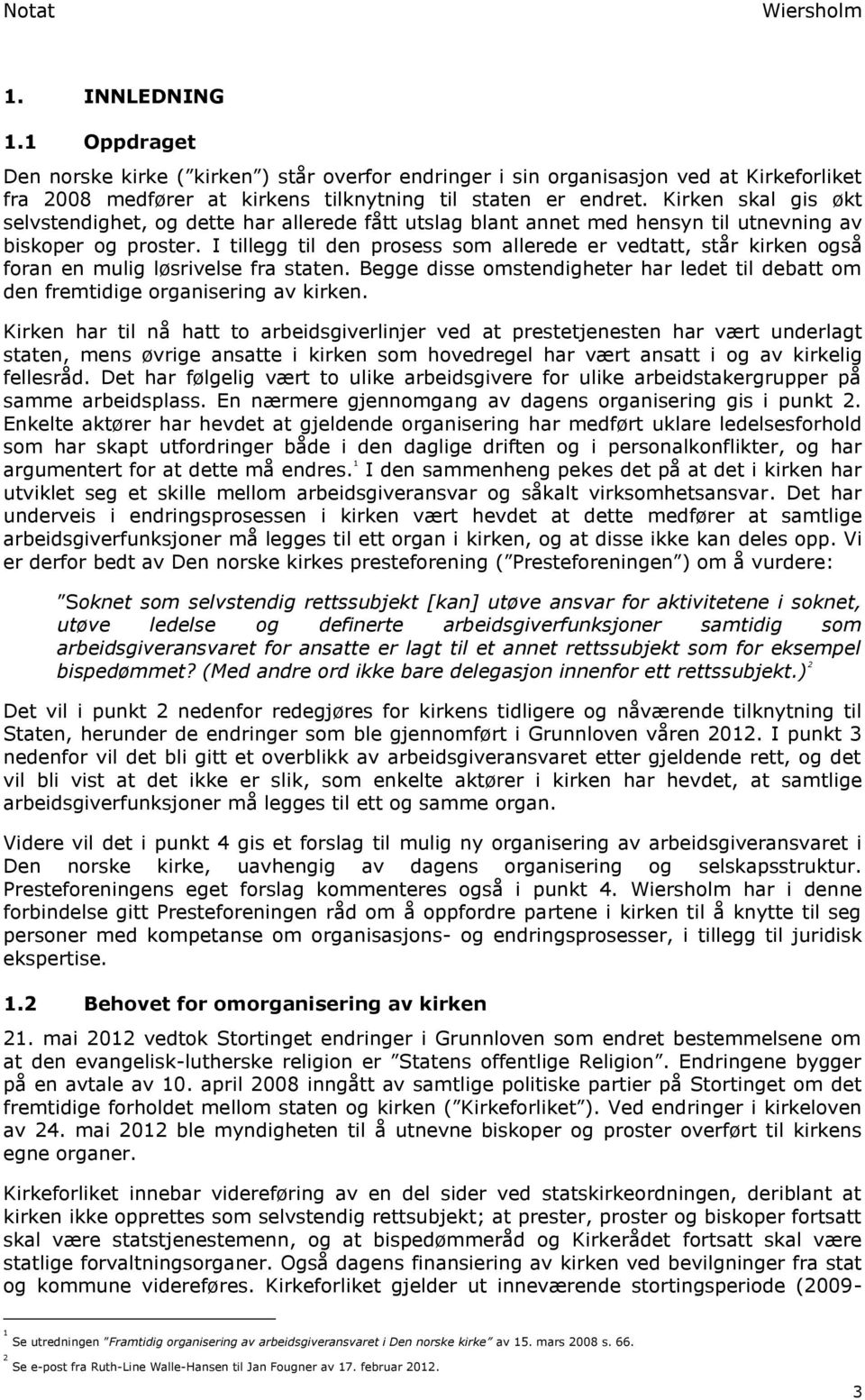 I tillegg til den prosess som allerede er vedtatt, står kirken også foran en mulig løsrivelse fra staten. Begge disse omstendigheter har ledet til debatt om den fremtidige organisering av kirken.