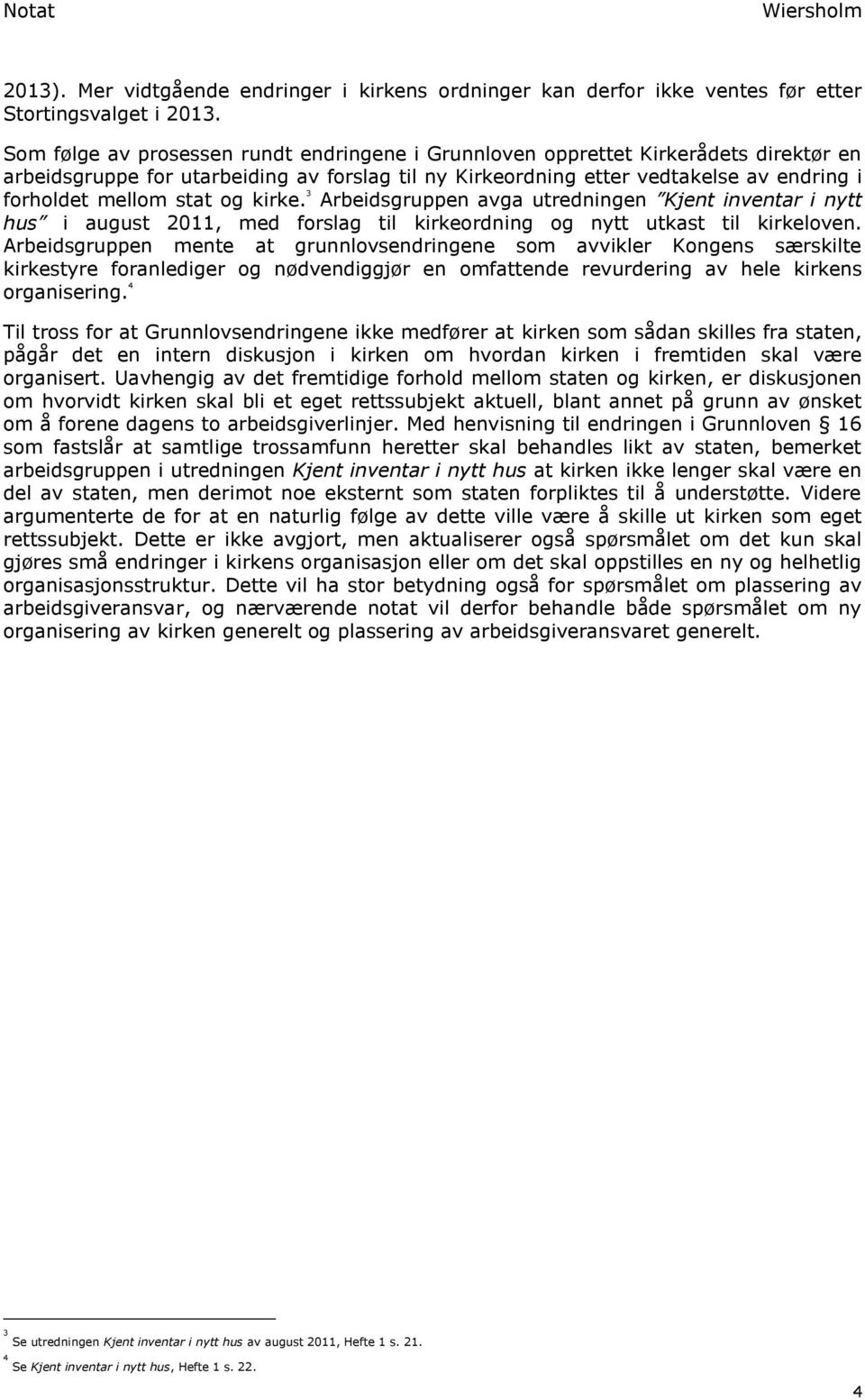 og kirke. 3 Arbeidsgruppen avga utredningen Kjent inventar i nytt hus i august 2011, med forslag til kirkeordning og nytt utkast til kirkeloven.