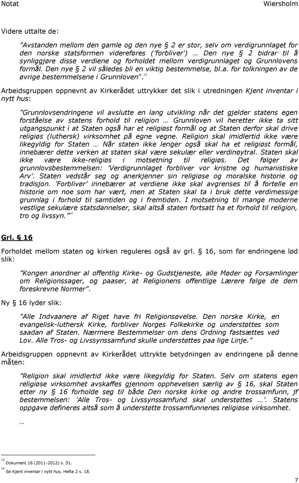 13 Arbeidsgruppen oppnevnt av Kirkerådet uttrykker det slik i utredningen Kjent inventar i nytt hus: Grunnlovsendringene vil avslutte en lang utvikling når det gjelder statens egen forståelse av