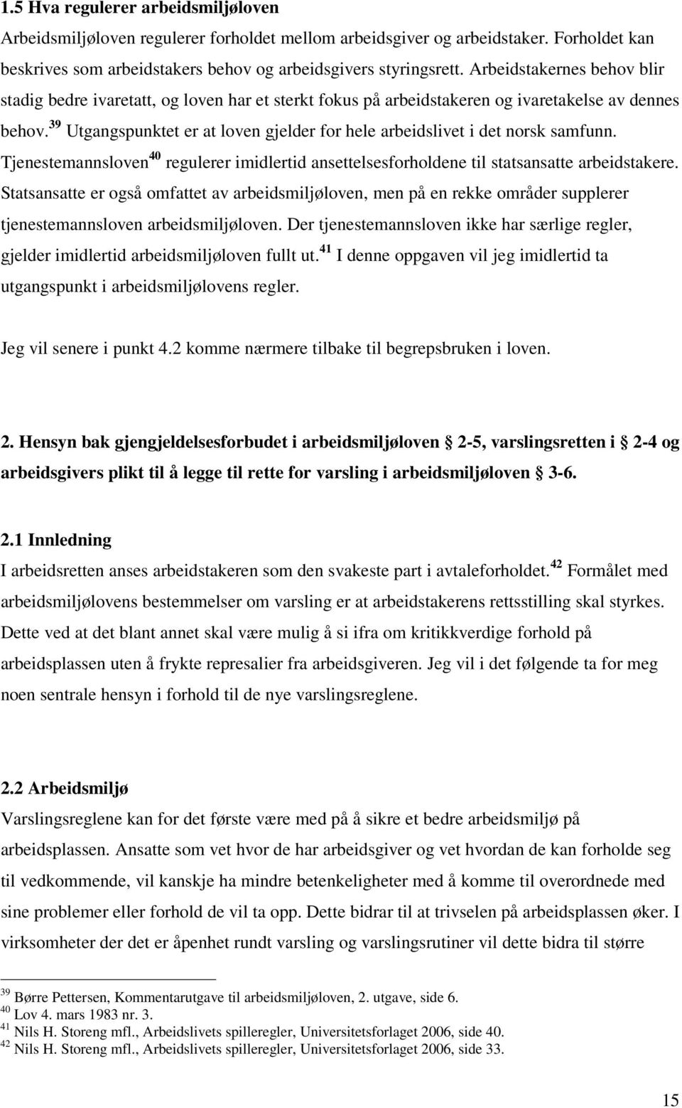 39 Utgangspunktet er at loven gjelder for hele arbeidslivet i det norsk samfunn. Tjenestemannsloven 40 regulerer imidlertid ansettelsesforholdene til statsansatte arbeidstakere.