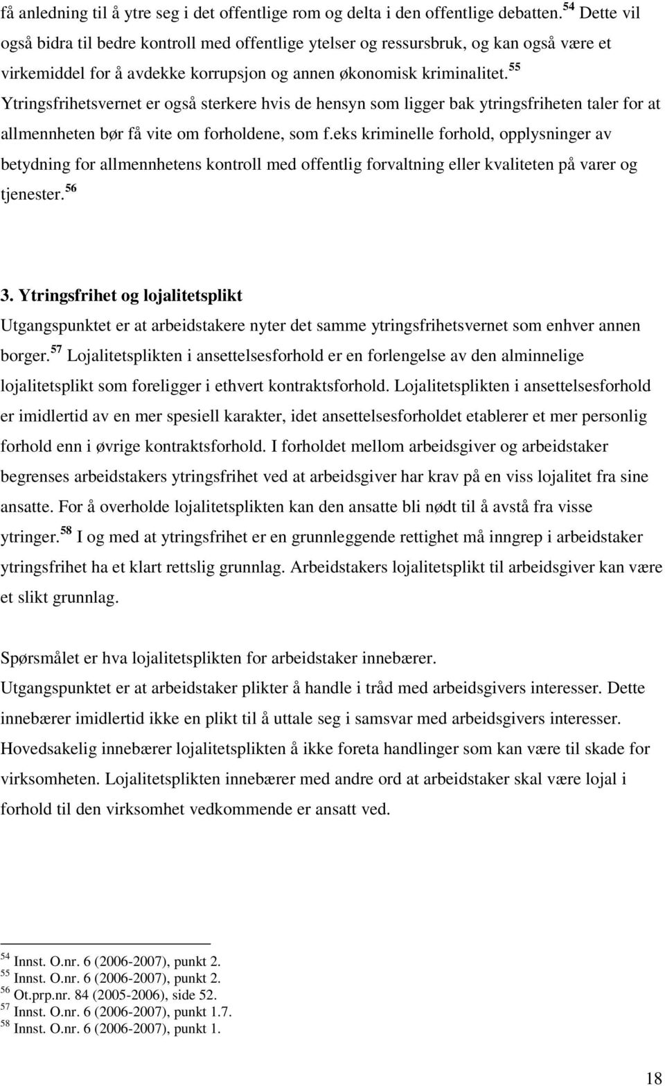 55 Ytringsfrihetsvernet er også sterkere hvis de hensyn som ligger bak ytringsfriheten taler for at allmennheten bør få vite om forholdene, som f.