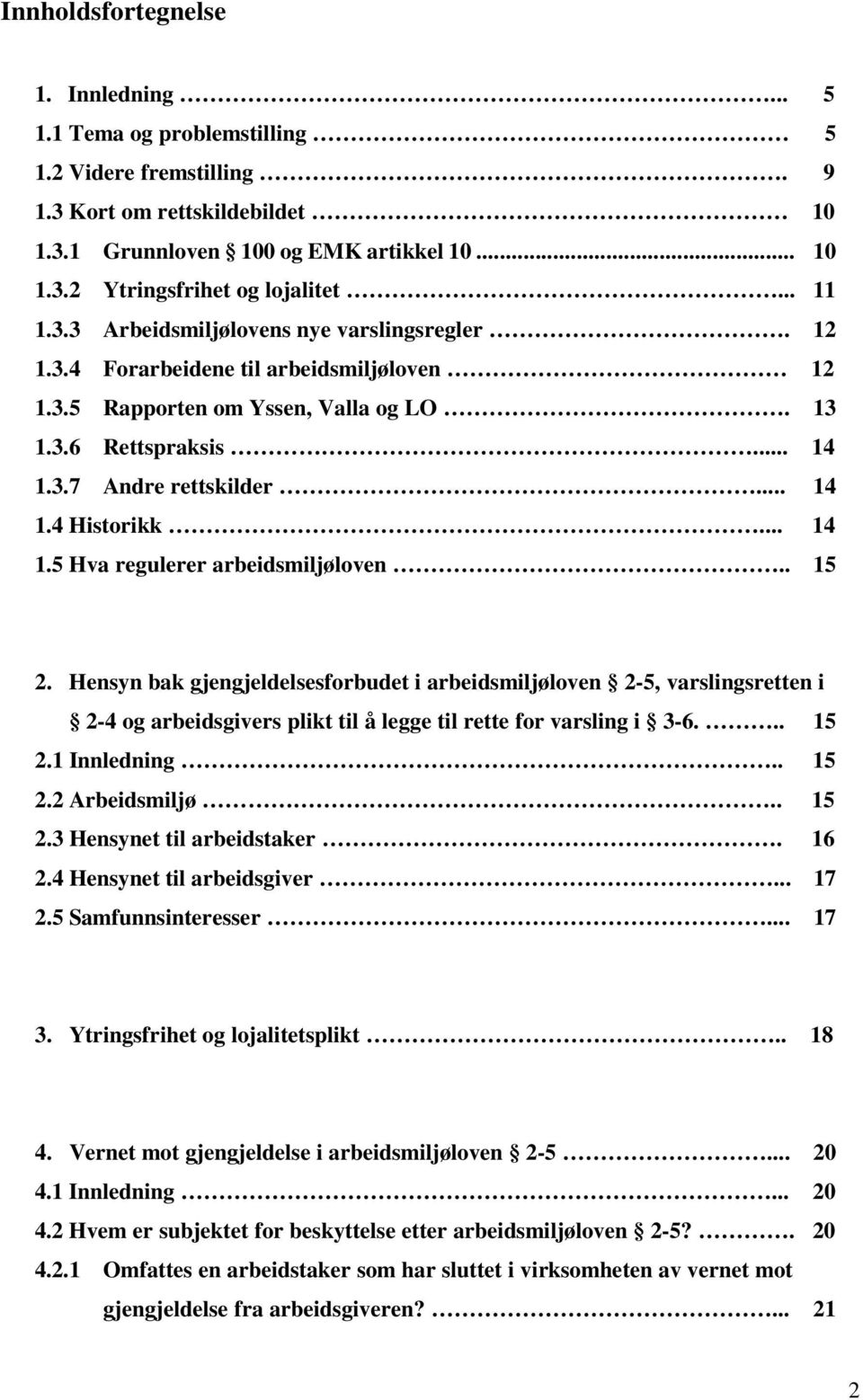 .. 14 1.5 Hva regulerer arbeidsmiljøloven.. 15 2. Hensyn bak gjengjeldelsesforbudet i arbeidsmiljøloven 2-5, varslingsretten i 2-4 og arbeidsgivers plikt til å legge til rette for varsling i 3-6.