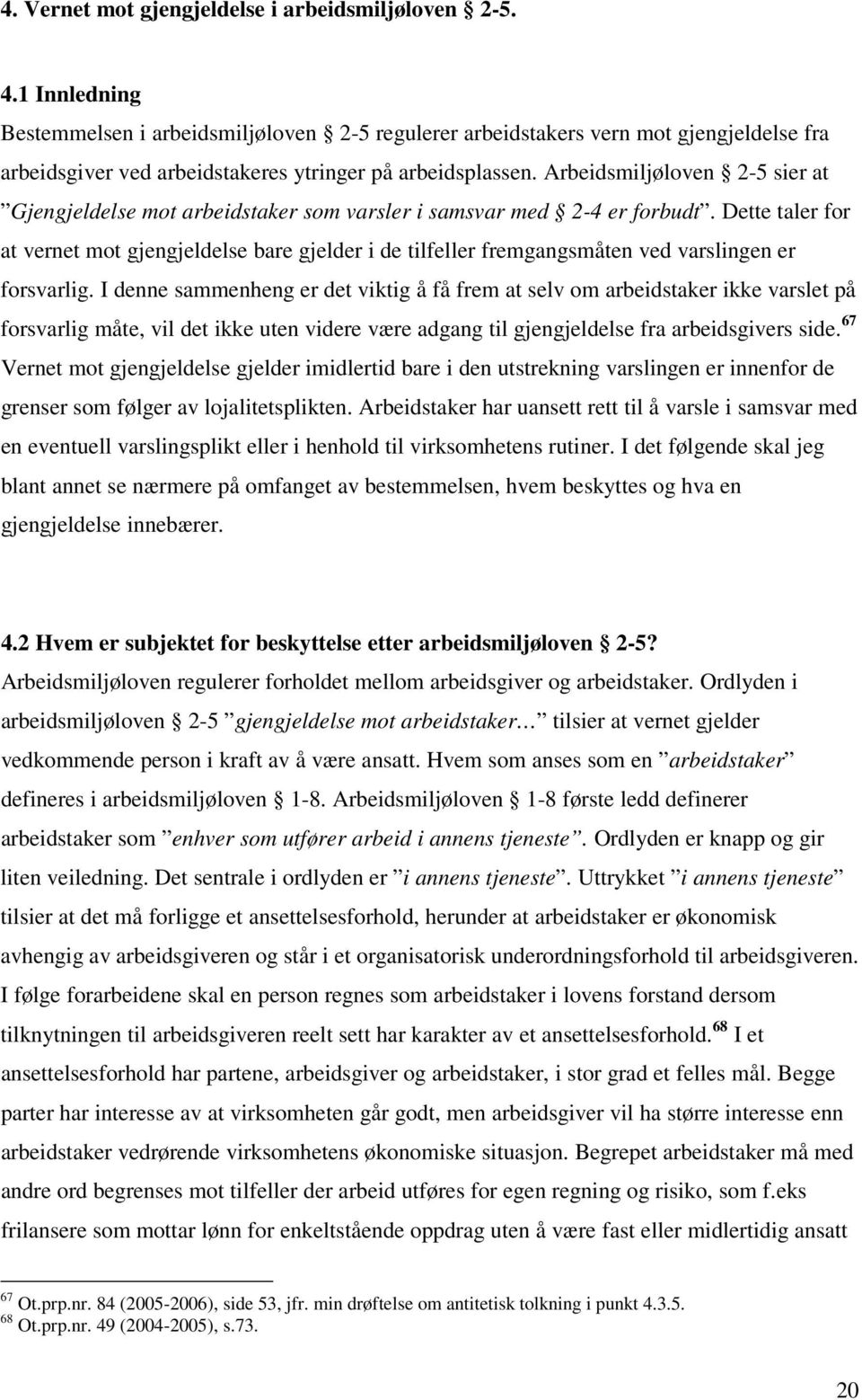 Arbeidsmiljøloven 2-5 sier at Gjengjeldelse mot arbeidstaker som varsler i samsvar med 2-4 er forbudt.