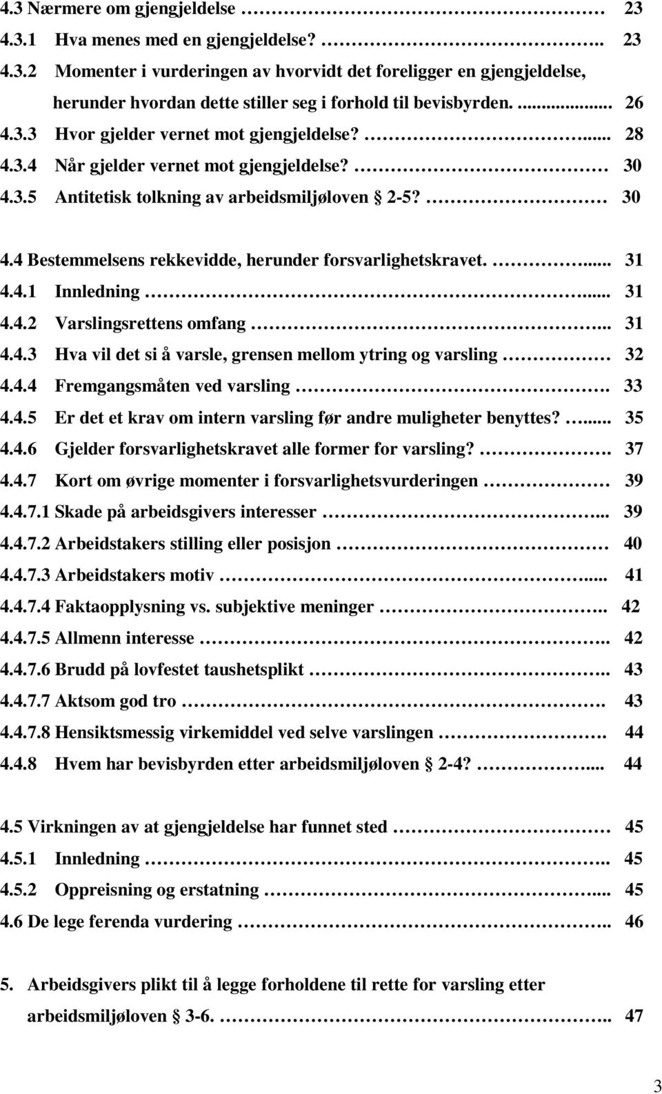 ... 31 4.4.1 Innledning... 31 4.4.2 Varslingsrettens omfang... 31 4.4.3 Hva vil det si å varsle, grensen mellom ytring og varsling 32 4.4.4 Fremgangsmåten ved varsling. 33 4.4.5 Er det et krav om intern varsling før andre muligheter benyttes?