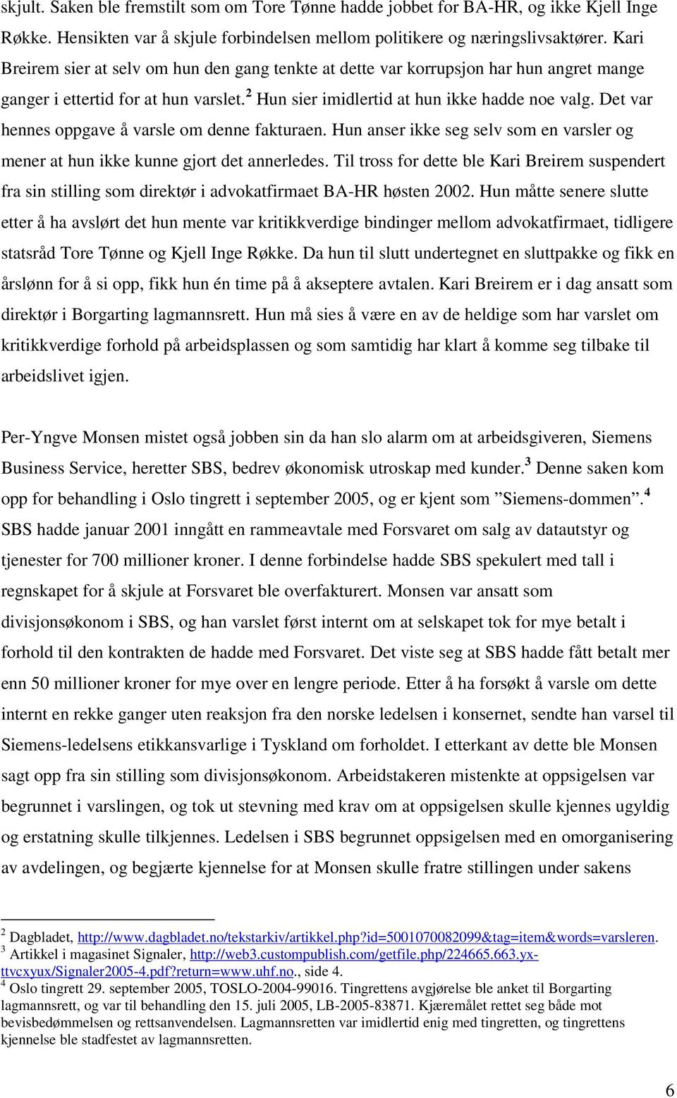 Det var hennes oppgave å varsle om denne fakturaen. Hun anser ikke seg selv som en varsler og mener at hun ikke kunne gjort det annerledes.