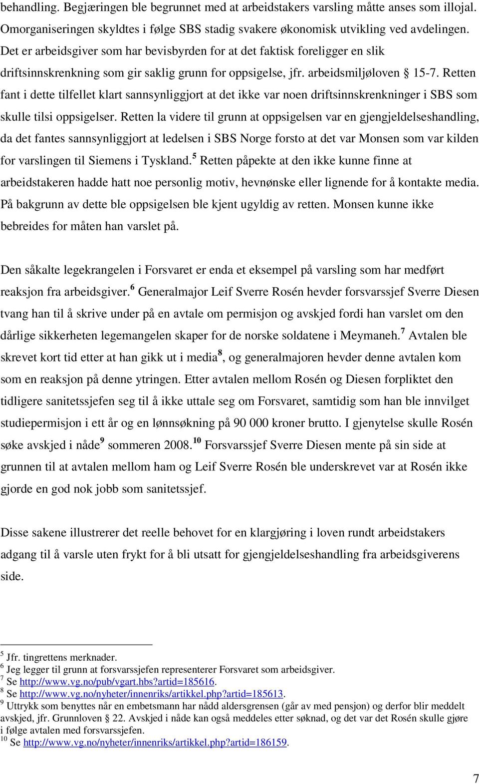 Retten fant i dette tilfellet klart sannsynliggjort at det ikke var noen driftsinnskrenkninger i SBS som skulle tilsi oppsigelser.