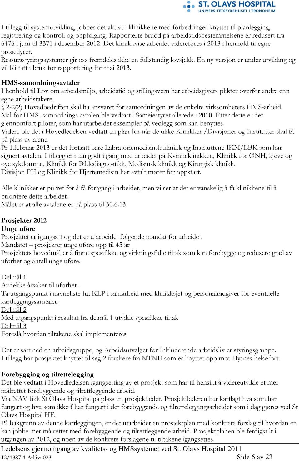 Ressursstyringssystemer gir oss fremdeles ikke en fullstendig lovsjekk. En ny versjon er under utvikling og vil bli tatt i bruk for rapportering for mai 2013.