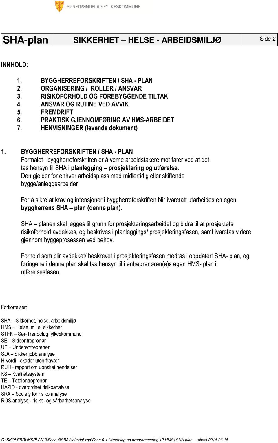 BYGGHERREFORSKRIFTEN / SHA - PLAN Formålet i byggherreforskriften er å verne arbeidstakere mot farer ved at det tas hensyn til SHA i planlegging prosjektering og utførelse.