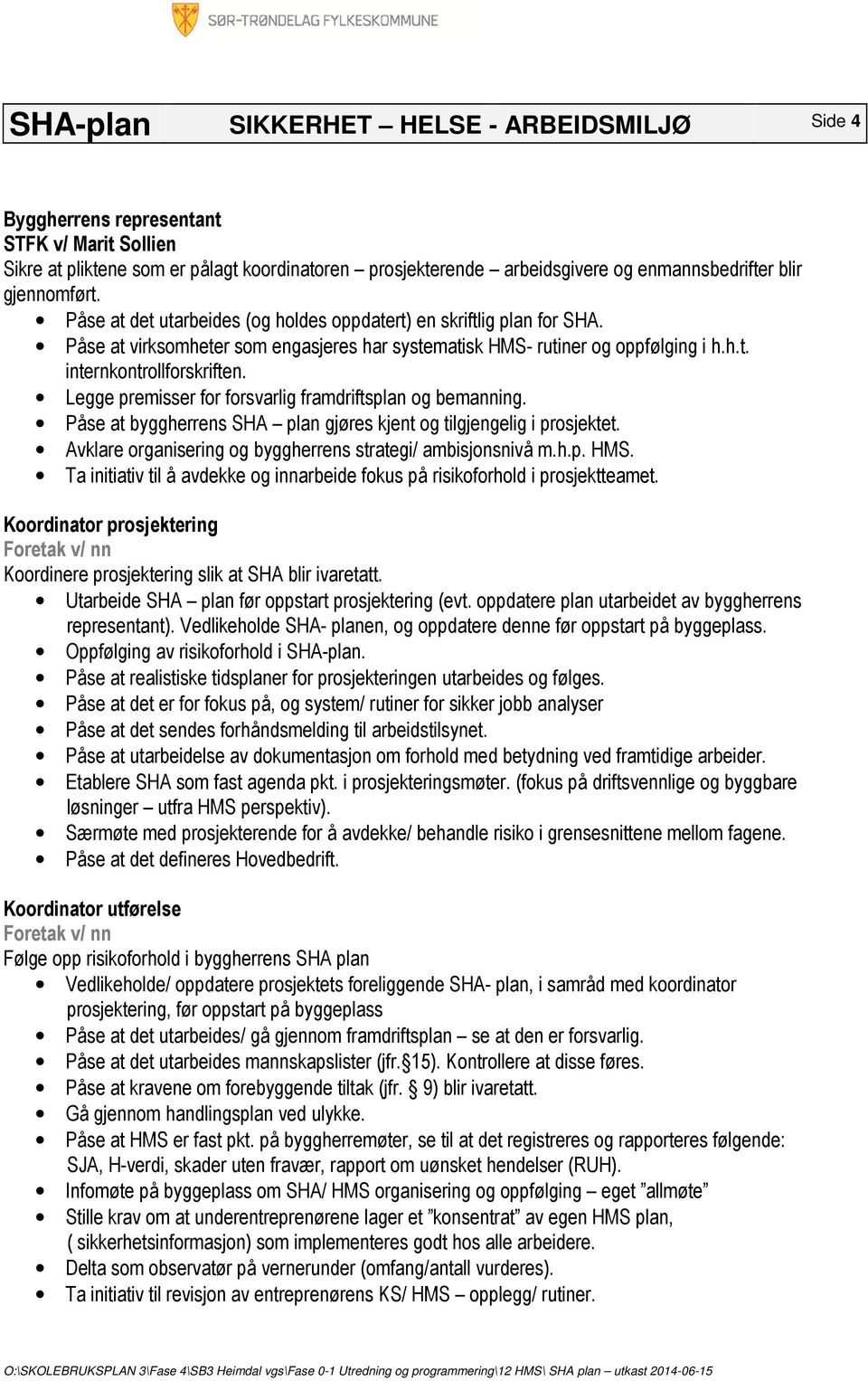 Legge premisser for forsvarlig framdriftsplan og bemaing. Påse at byggherrens SHA plan gjøres kjent og tilgjengelig i prosjektet. Avklare organisering og byggherrens strategi/ ambisjonsnivå m.h.p. HMS.