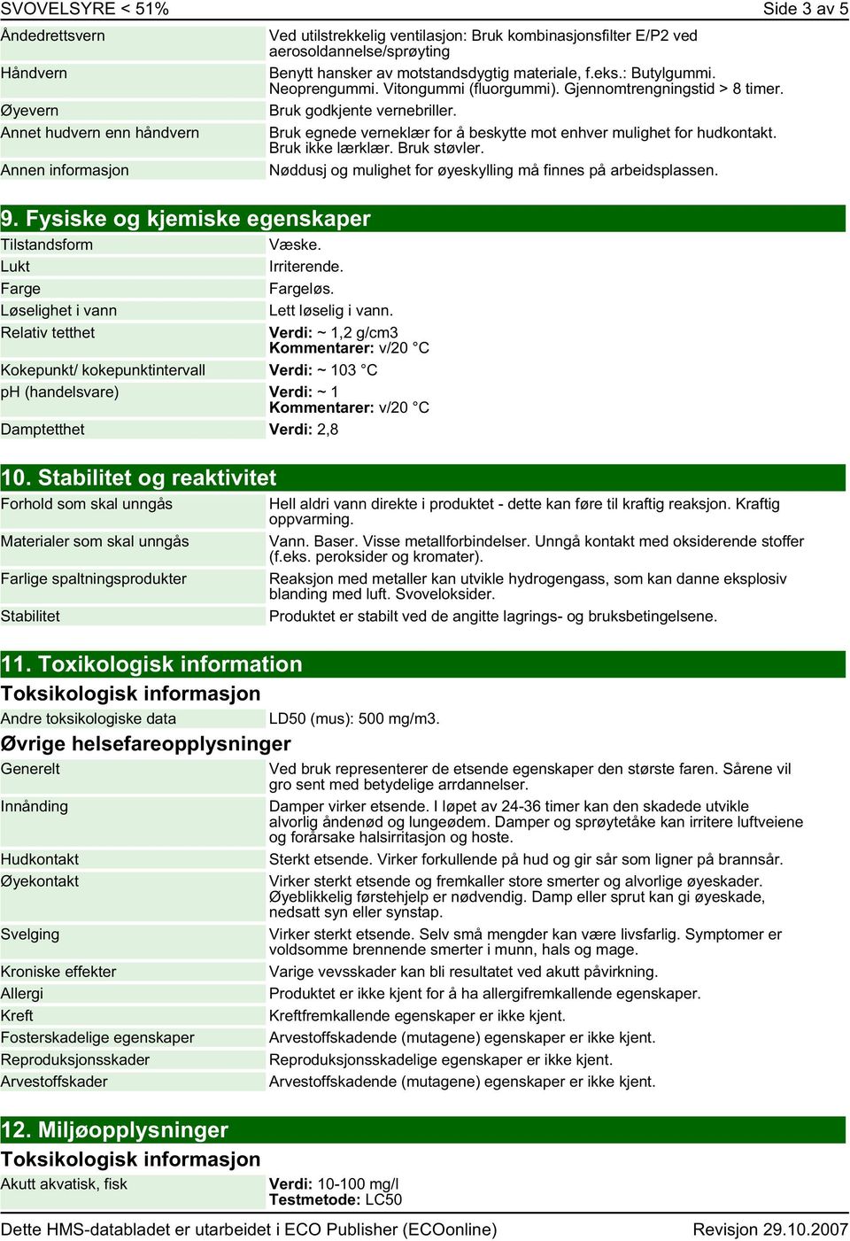 motstandsdygtig materiale, f.eks.: Butylgummi. Neoprengummi. Vitongummi (fluorgummi). Gjennomtrengningstid > 8 timer. Bruk godkjente vernebriller.