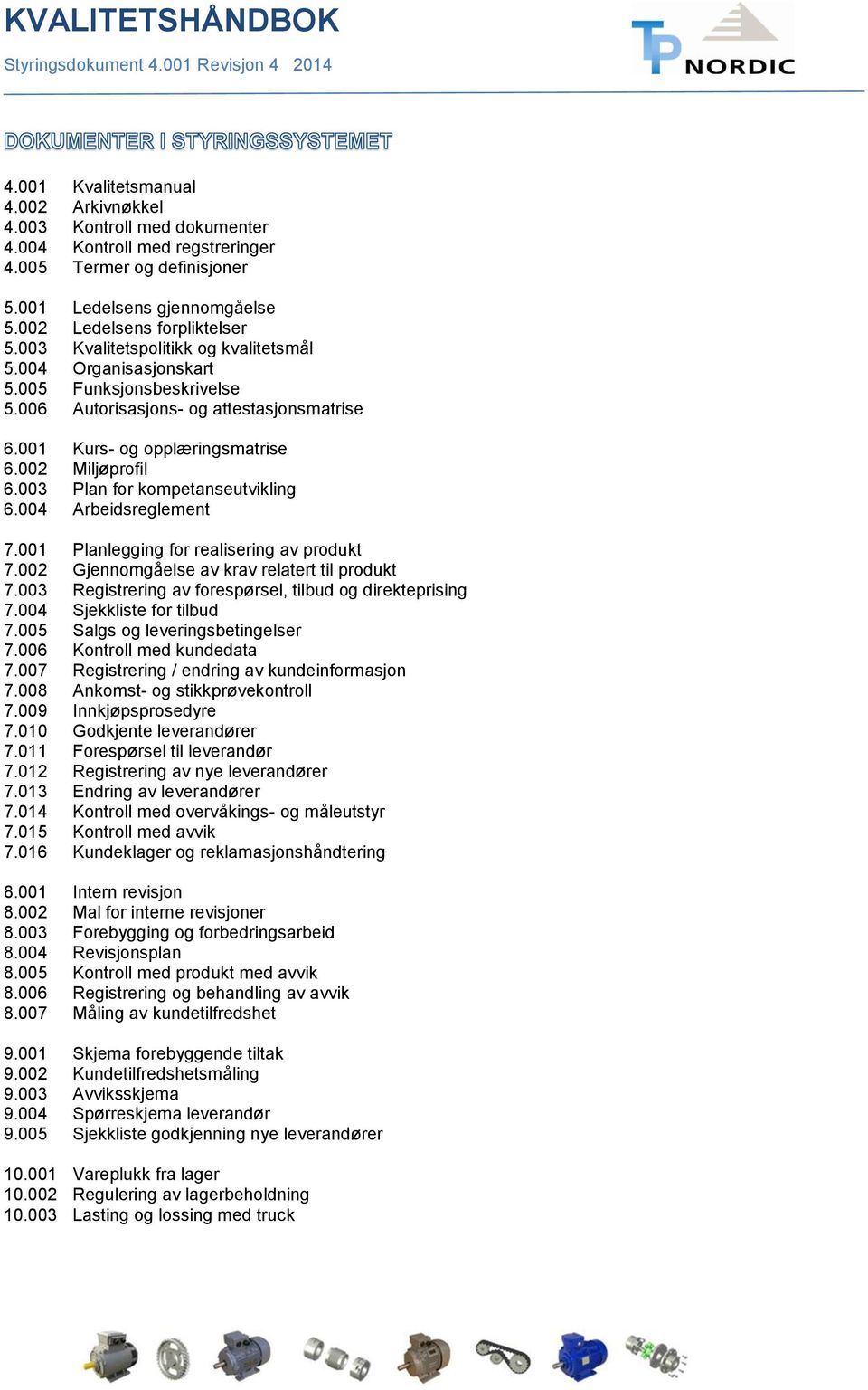 003 Plan for kompetanseutvikling 6.004 Arbeidsreglement 7.001 Planlegging for realisering av produkt 7.002 Gjennomgåelse av krav relatert til produkt 7.