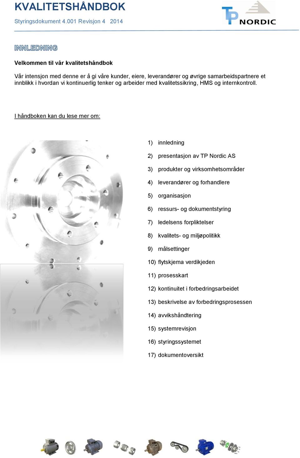 I håndboken kan du lese mer om: 1) innledning 2) presentasjon av TP Nordic AS 3) produkter og virksomhetsområder 4) leverandører og forhandlere 5) organisasjon 6) ressurs- og