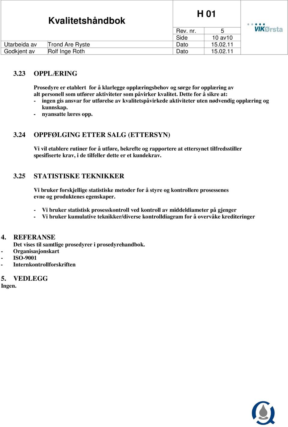 24 OPPFØLGING ETTER SALG (ETTERSYN) Vi vil etablere rutiner for å utføre, bekrefte og rapportere at ettersynet tilfredsstiller spesifiserte krav, i de tilfeller dette er et kundekrav. 3.