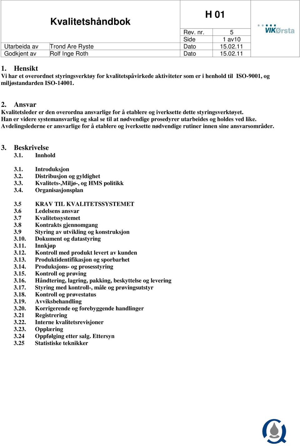 Han er videre systemansvarlig og skal se til at nødvendige prosedyrer utarbeides og holdes ved like.