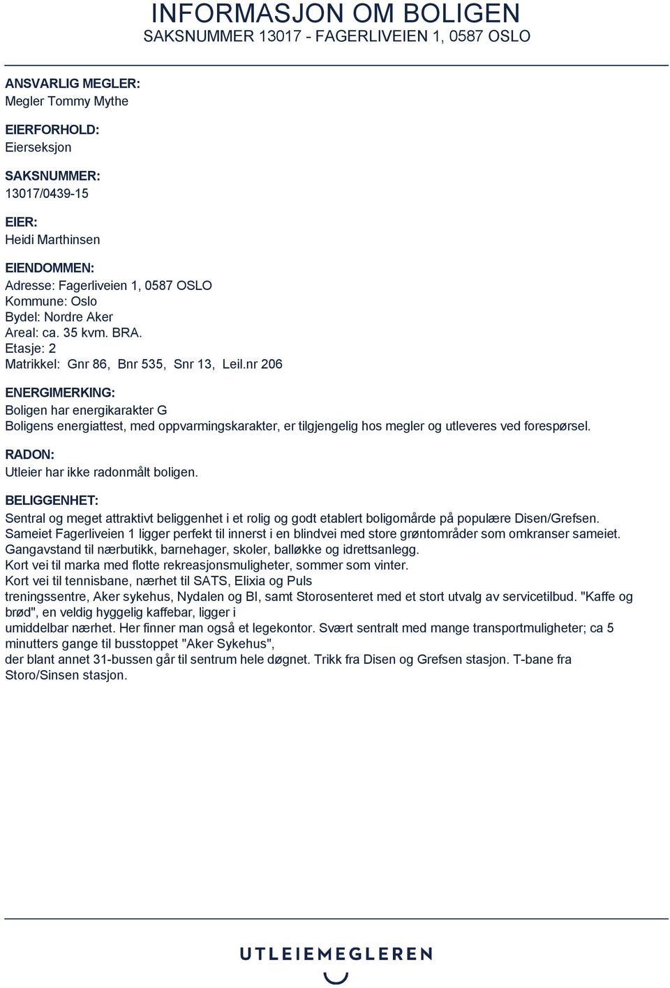 nr 206 ENERGIMERKING: Boligen har energikarakter G Boligens energiattest, med oppvarmingskarakter, er tilgjengelig hos megler og utleveres ved forespørsel. RADON: Utleier har ikke radonmålt boligen.