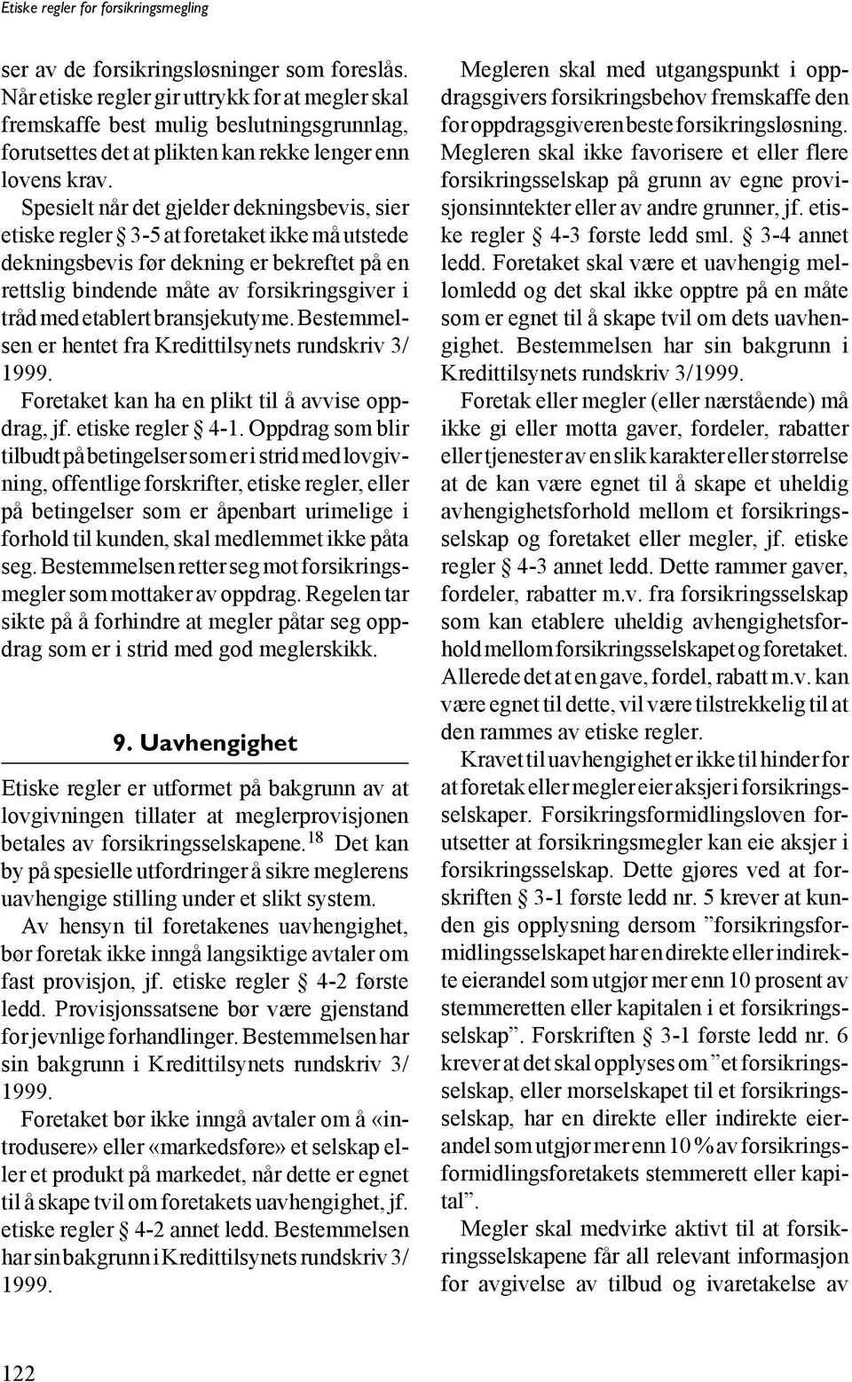 bransjekutyme. Bestemmelsen er hentet fra Kredittilsynets rundskriv 3/ 1999. Foretaket kan ha en plikt til å avvise oppdrag, jf. etiske regler 4-1.