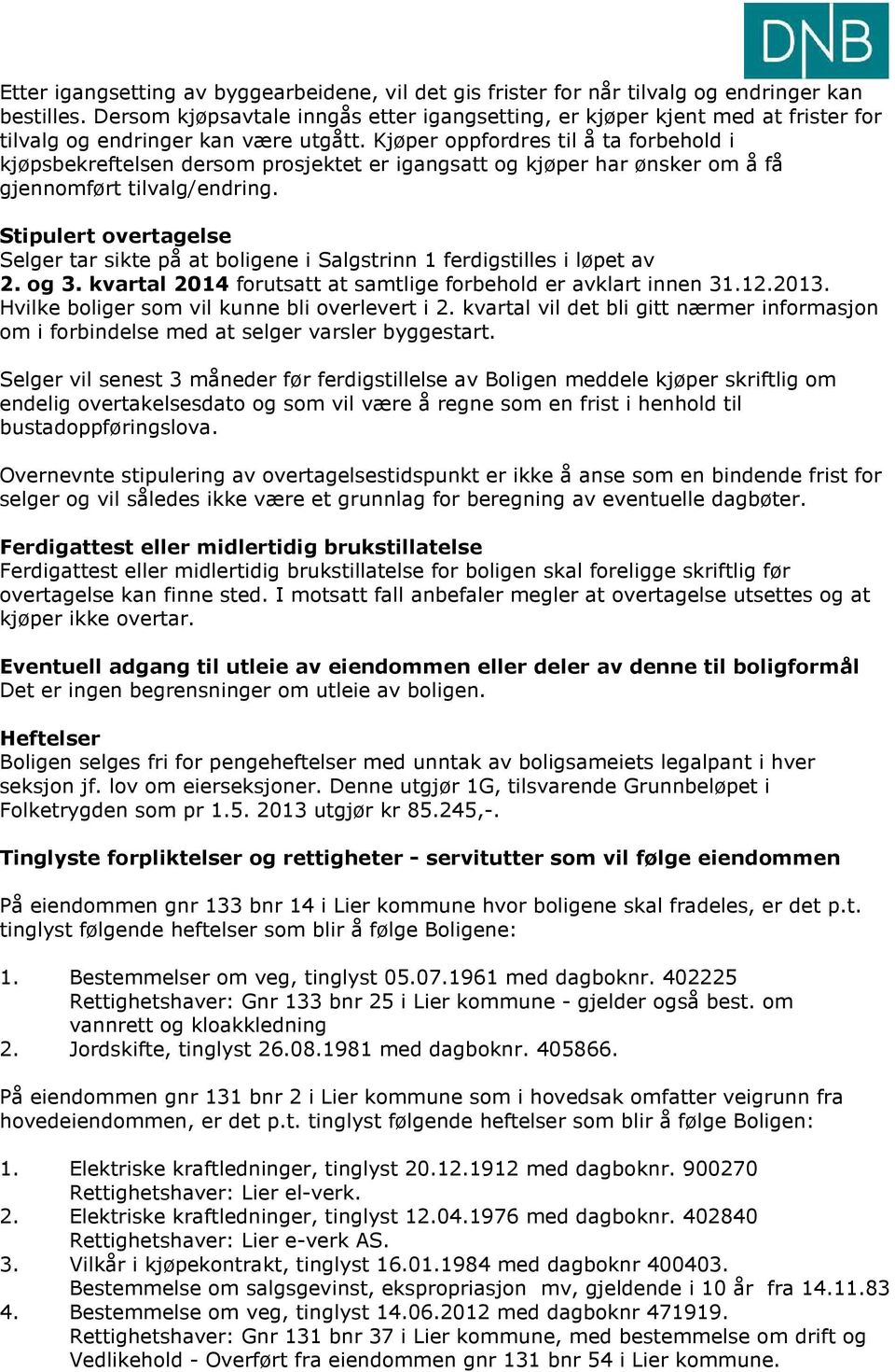 Kjøper oppfordres til å ta forbehold i kjøpsbekreftelsen dersom prosjektet er igangsatt og kjøper har ønsker om å få gjennomført tilvalg/endring.