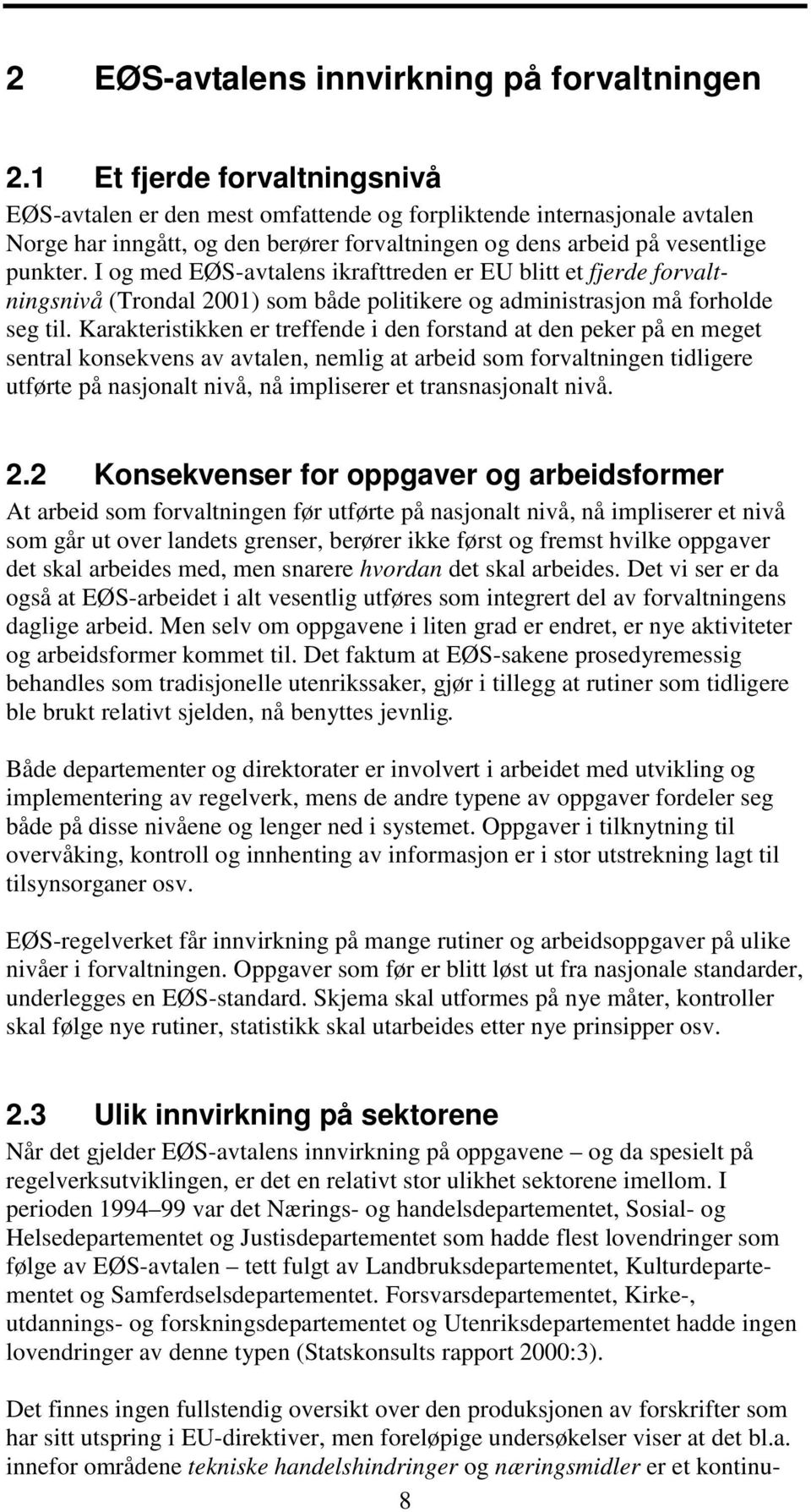 I og med EØS-avtalens ikrafttreden er EU blitt et fjerde forvaltningsnivå (Trondal 2001) som både politikere og administrasjon må forholde seg til.