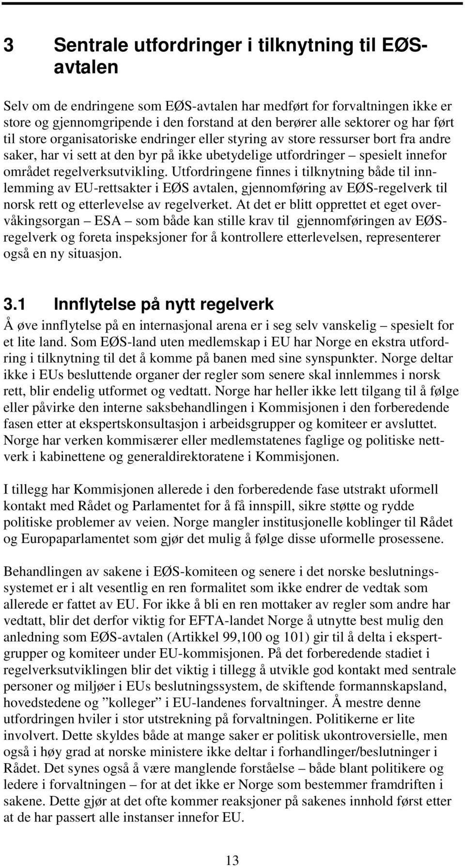 regelverksutvikling. Utfordringene finnes i tilknytning både til innlemming av EU-rettsakter i EØS avtalen, gjennomføring av EØS-regelverk til norsk rett og etterlevelse av regelverket.