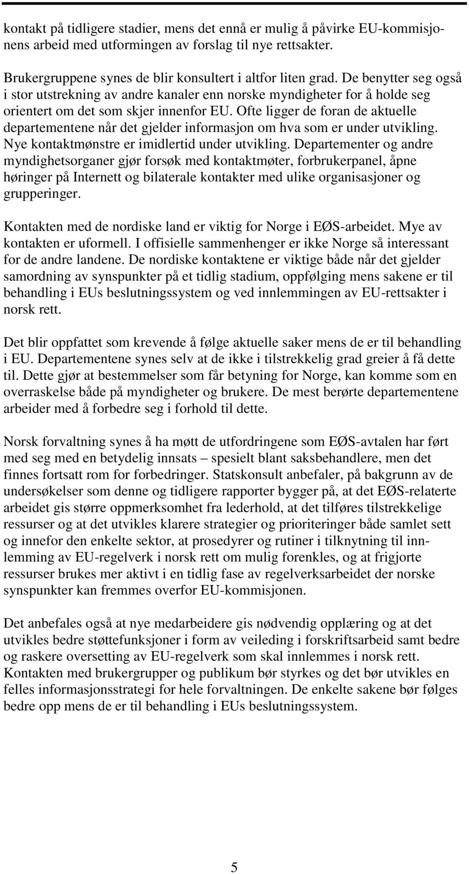 Ofte ligger de foran de aktuelle departementene når det gjelder informasjon om hva som er under utvikling. Nye kontaktmønstre er imidlertid under utvikling.