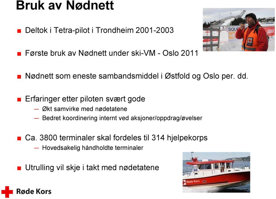 Erfaringer etter piloten svært gode Økt samvirke med nødetatene Bedret koordinering internt ved