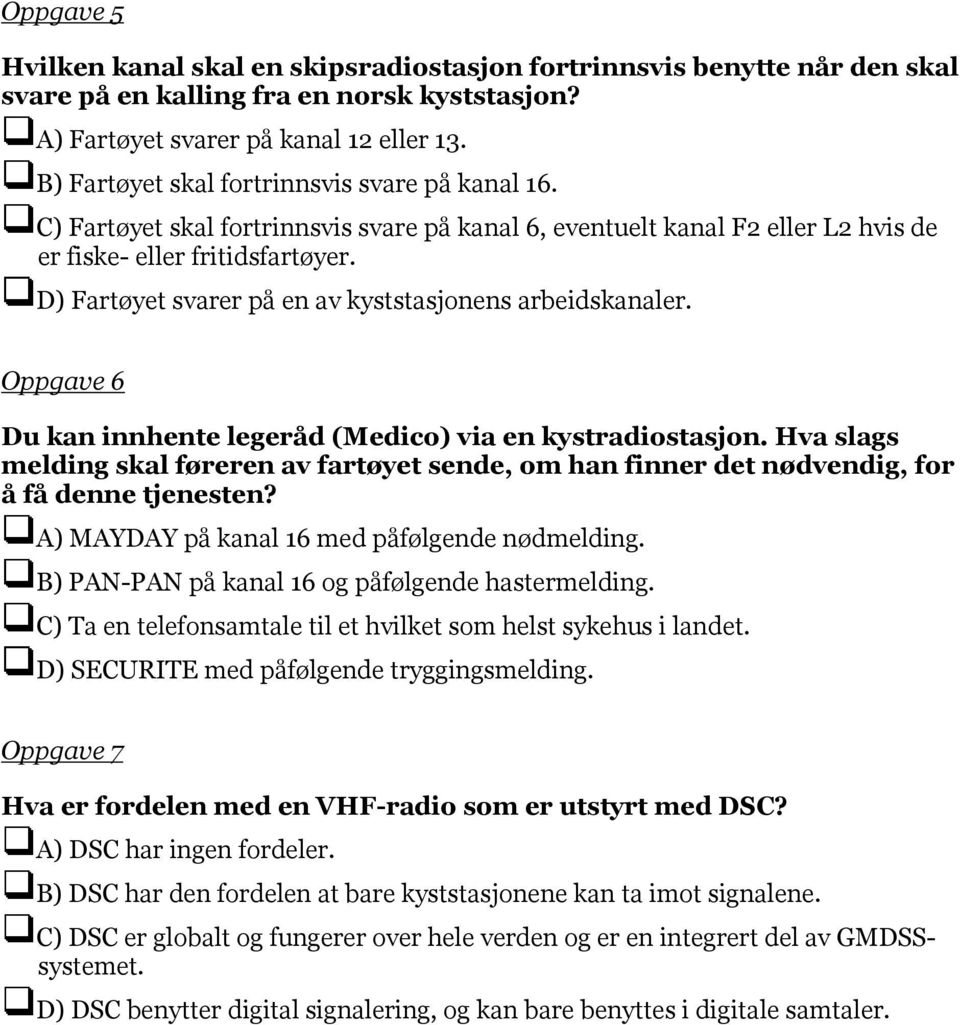 D) Fartøyet svarer på en av kyststasjonens arbeidskanaler. Oppgave 6 Du kan innhente legeråd (Medico) via en kystradiostasjon.